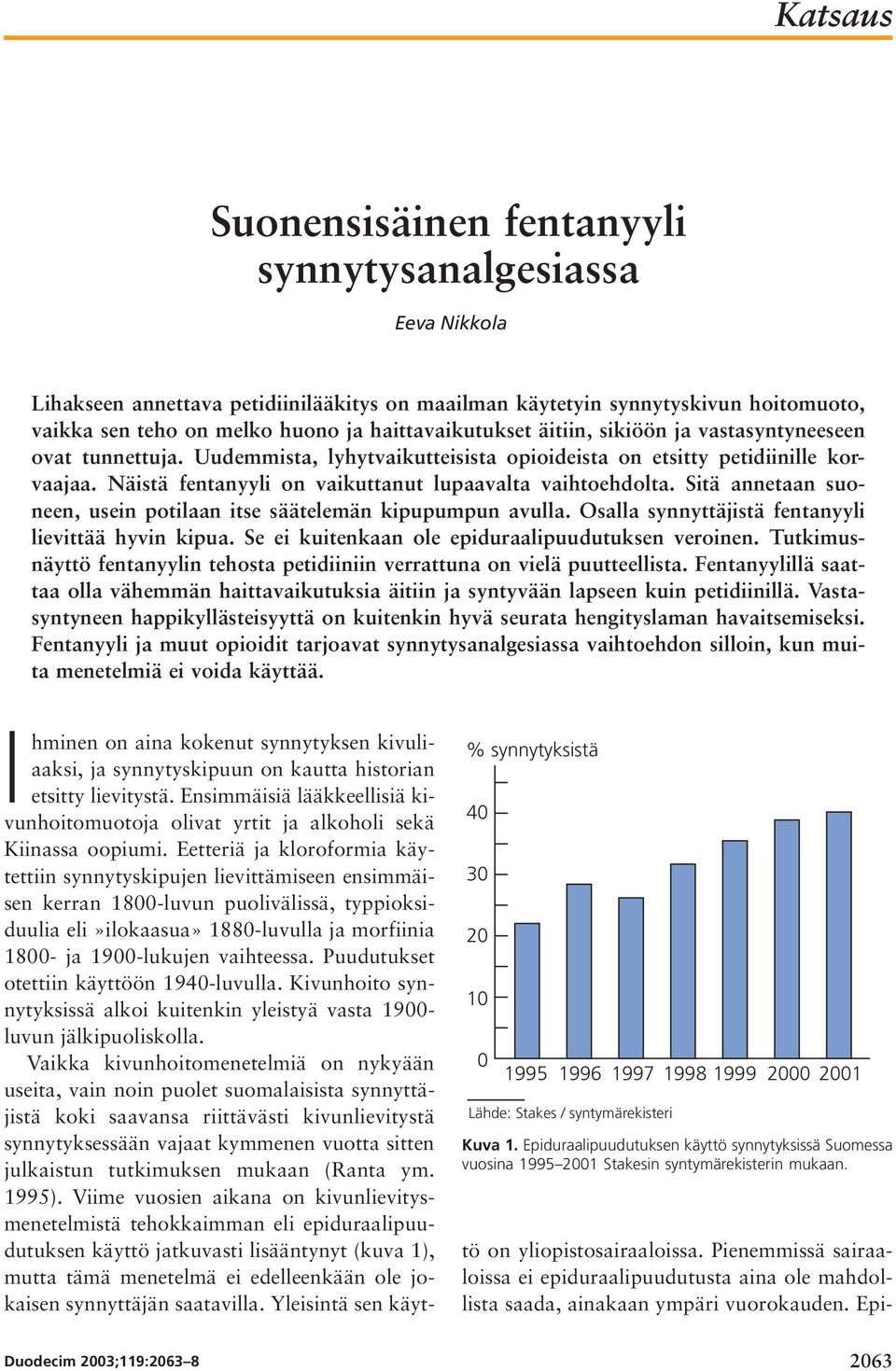 Näistä fentanyyli on vaikuttanut lupaavalta vaihtoehdolta. Sitä annetaan suoneen, usein potilaan itse säätelemän kipupumpun avulla. Osalla synnyttäjistä fentanyyli lievittää hyvin kipua.