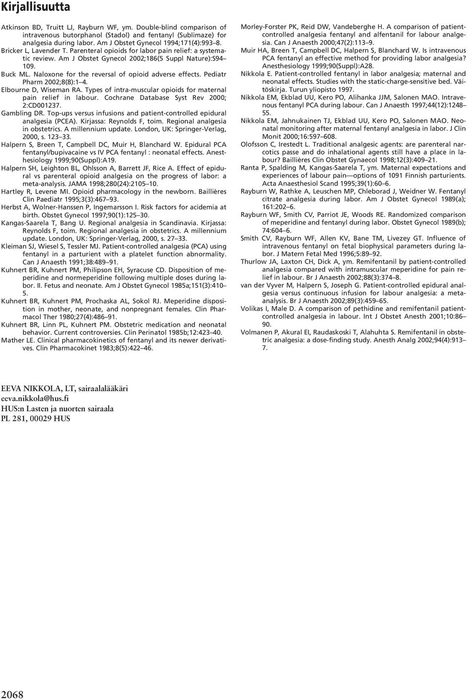 Naloxone for the reversal of opioid adverse effects. Pediatr Pharm 2002;8(8):1 4. Elbourne D, Wiseman RA. Types of intra-muscular opioids for maternal pain relief in labour.