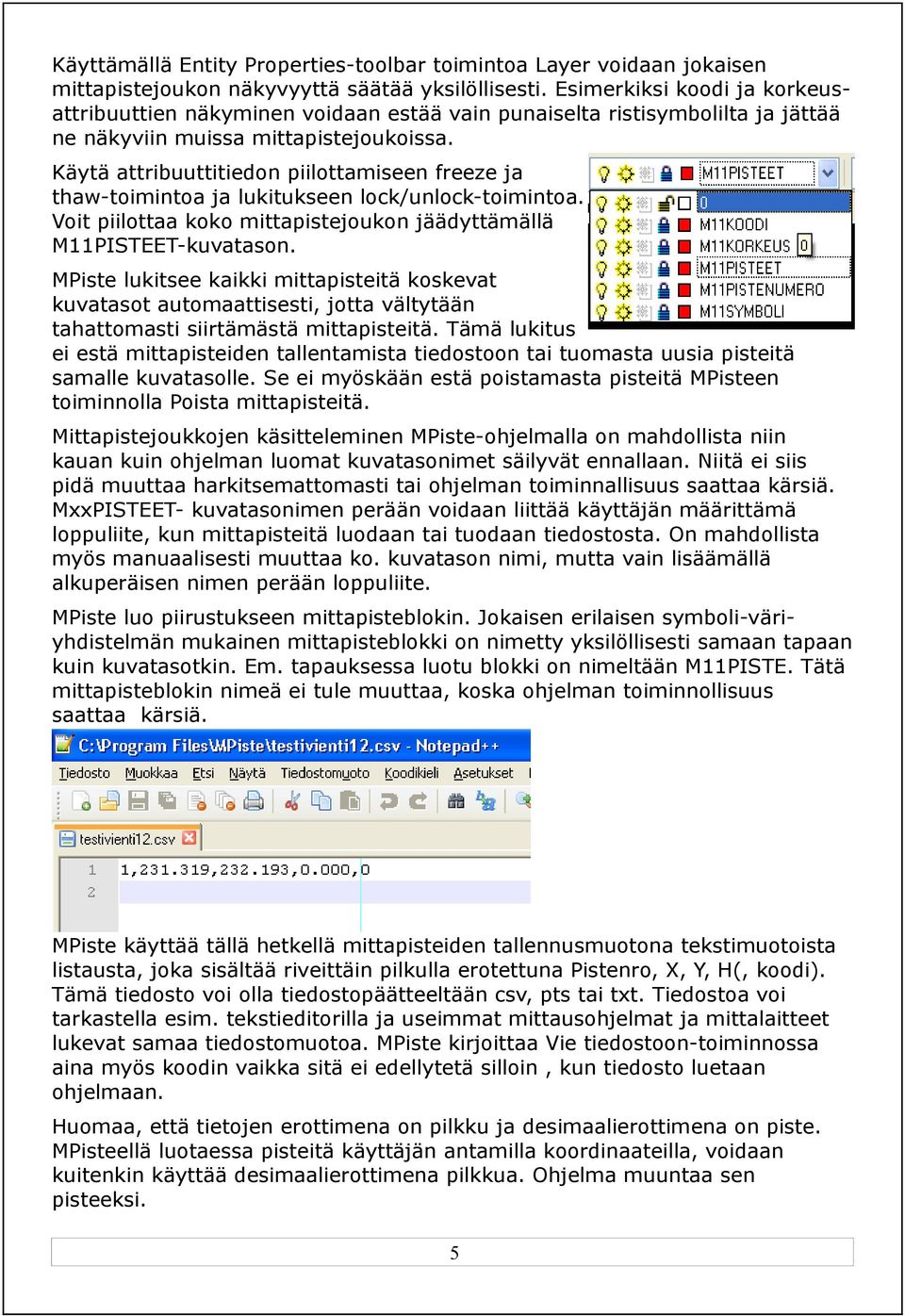 Käytä attribuuttitiedon piilottamiseen freeze ja thaw-toimintoa ja lukitukseen lock/unlock-toimintoa. Voit piilottaa koko mittapistejoukon jäädyttämällä M11PISTEET-kuvatason.