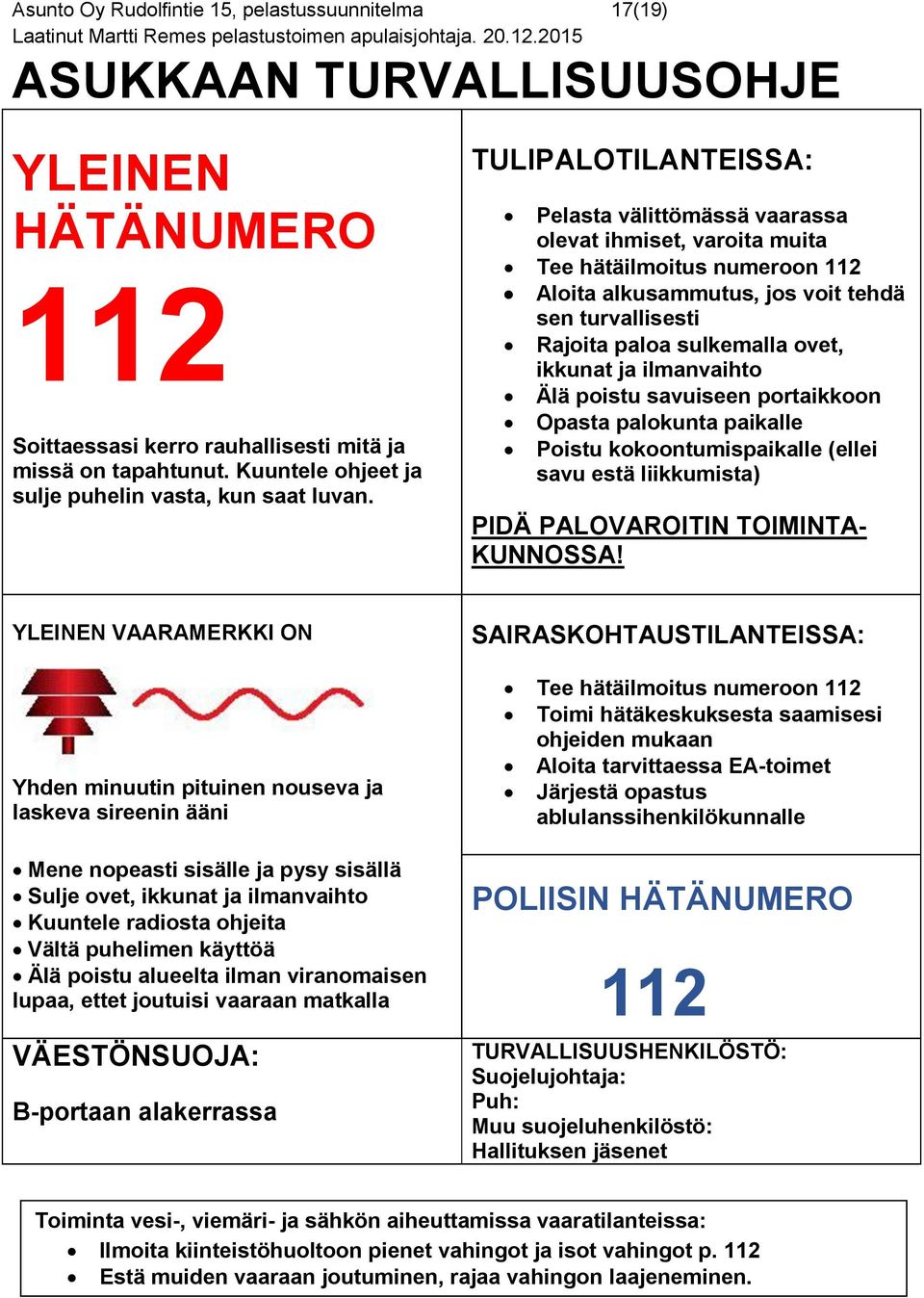 TULIPALOTILANTEISSA: Pelasta välittömässä vaarassa olevat ihmiset, varoita muita Tee hätäilmoitus numeroon 112 Aloita alkusammutus, jos voit tehdä sen turvallisesti Rajoita paloa sulkemalla ovet,