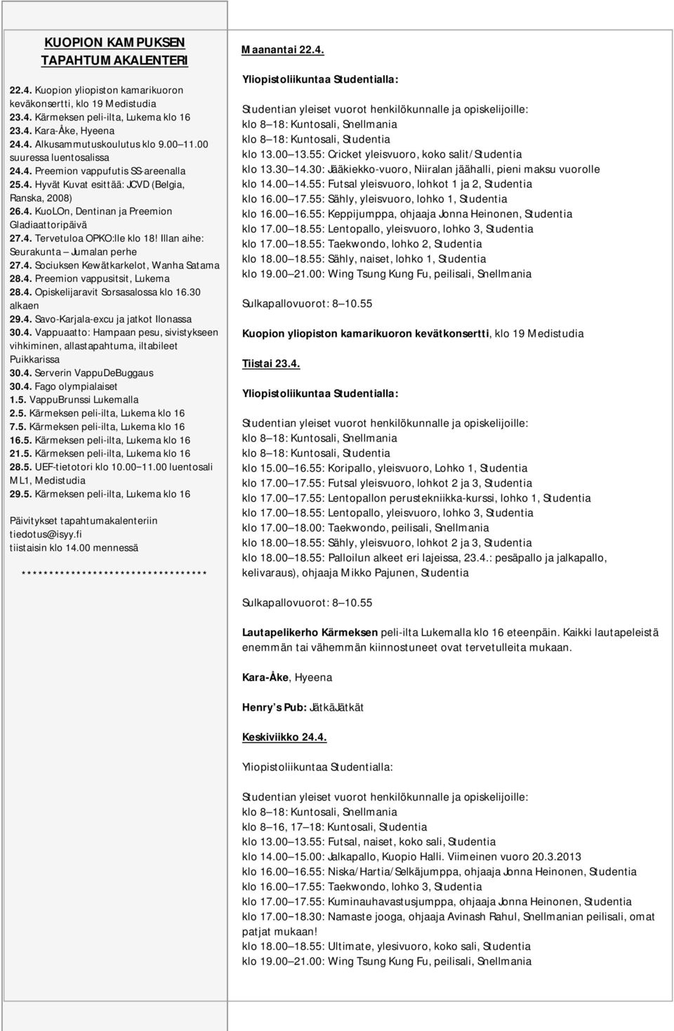 Illan aihe: Seurakunta Jumalan perhe 27.4. Sociuksen Kewätkarkelot, Wanha Satama 28.4. Preemion vappusitsit, Lukema 28.4. Opiskelijaravit Sorsasalossa klo 16.30 alkaen 29.4. Savo-Karjala-excu ja jatkot Ilonassa 30.