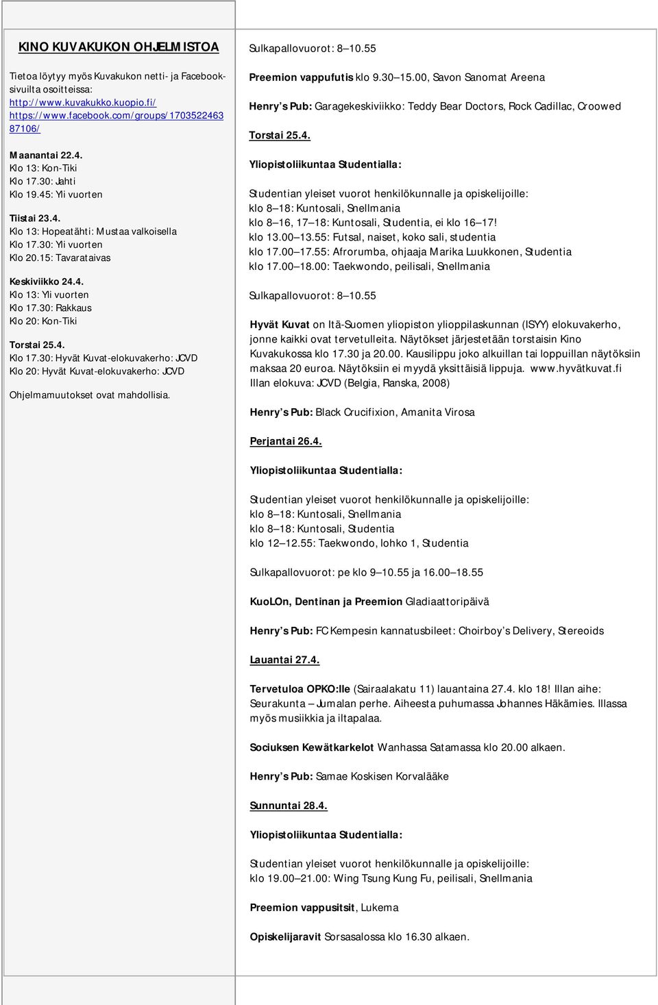 30: Rakkaus Klo 20: Kon-Tiki Torstai 25.4. Klo 17.30: Hyvät Kuvat-elokuvakerho: JCVD Klo 20: Hyvät Kuvat-elokuvakerho: JCVD Ohjelmamuutokset ovat mahdollisia. Sulkapallovuorot: 8 10.