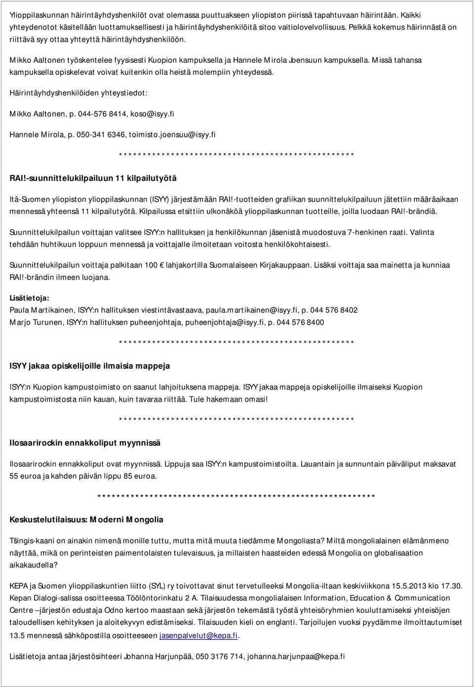 Mikko Aaltonen työskentelee fyysisesti Kuopion kampuksella ja Hannele Mirola Joensuun kampuksella. Missä tahansa kampuksella opiskelevat voivat kuitenkin olla heistä molempiin yhteydessä.