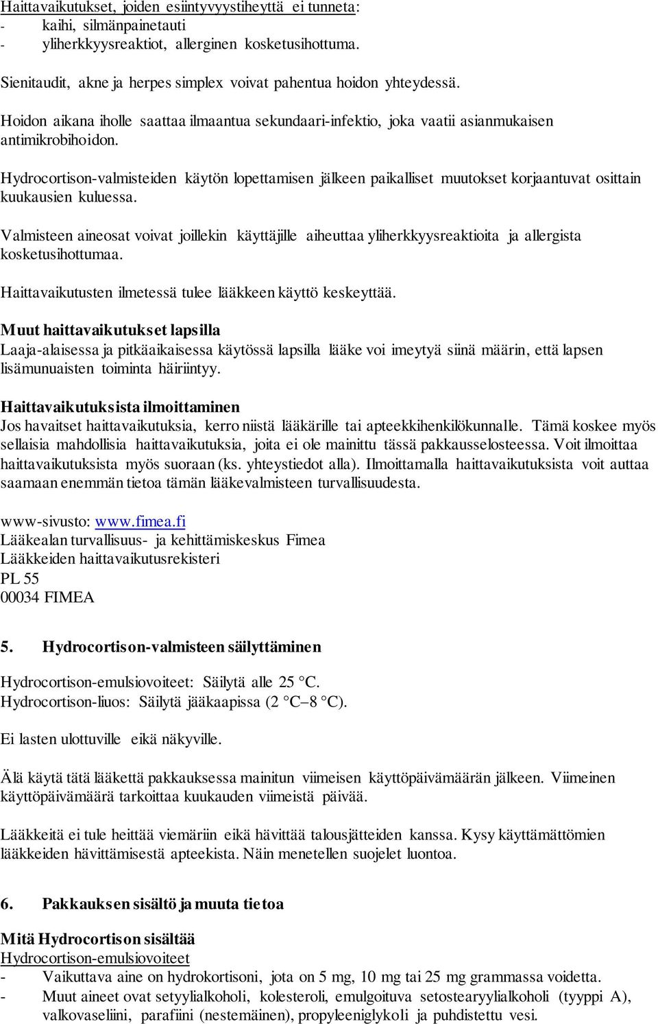 Hydrocortison-valmisteiden käytön lopettamisen jälkeen paikalliset muutokset korjaantuvat osittain kuukausien kuluessa.