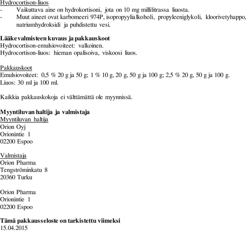 Lääkevalmisteen kuvaus ja pakkauskoot Hydrocortison-emulsiovoiteet: valkoinen. Hydrocortison-liuos: hieman opalisoiva, viskoosi liuos.