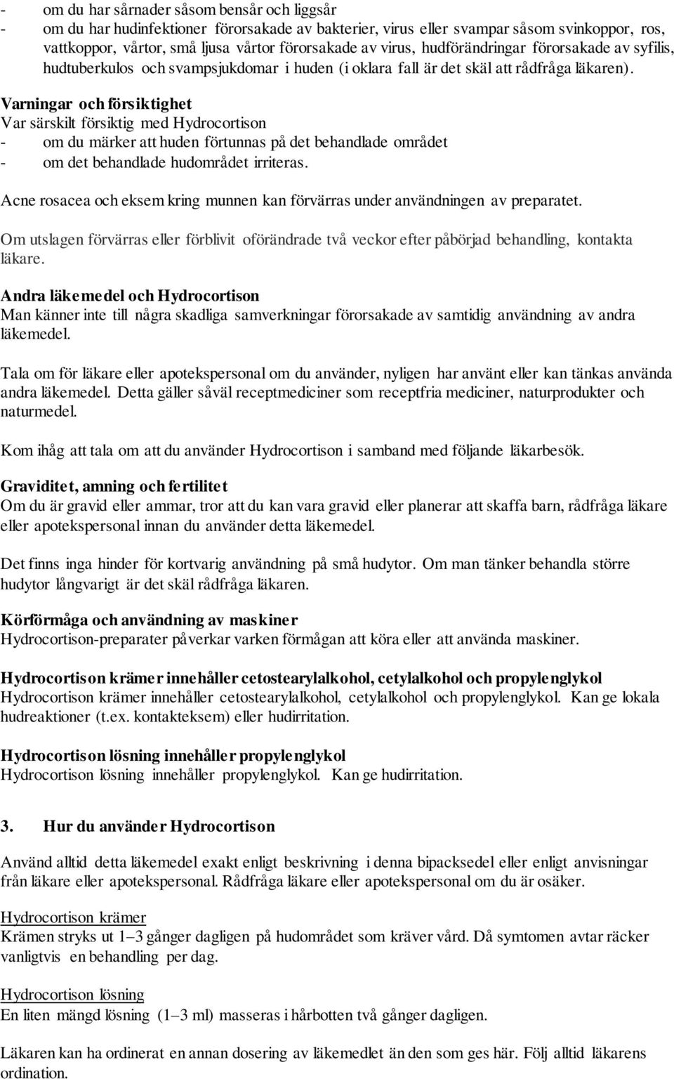 Varningar och försiktighet Var särskilt försiktig med Hydrocortison - om du märker att huden förtunnas på det behandlade området - om det behandlade hudområdet irriteras.