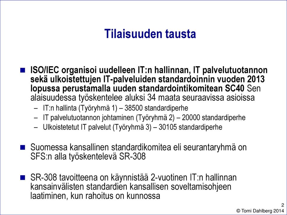 johtaminen (Työryhmä 2) 20000 standardiperhe Ulkoistetetut IT palvelut (Työryhmä 3) 30105 standardiperhe Suomessa kansallinen standardikomitea eli seurantaryhmä on SFS:n