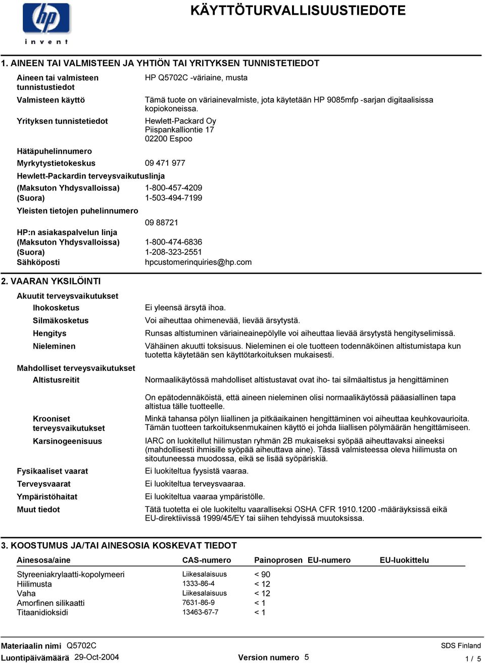 Hewlett-Packard Oy Piispankalliontie 17 02200 Espoo 09 471 977 Hewlett-Packardin terveysvaikutuslinja (Maksuton Yhdysvalloissa) 1-800-457-4209 (Suora) 1-503-494-7199 Yleisten tietojen puhelinnumero