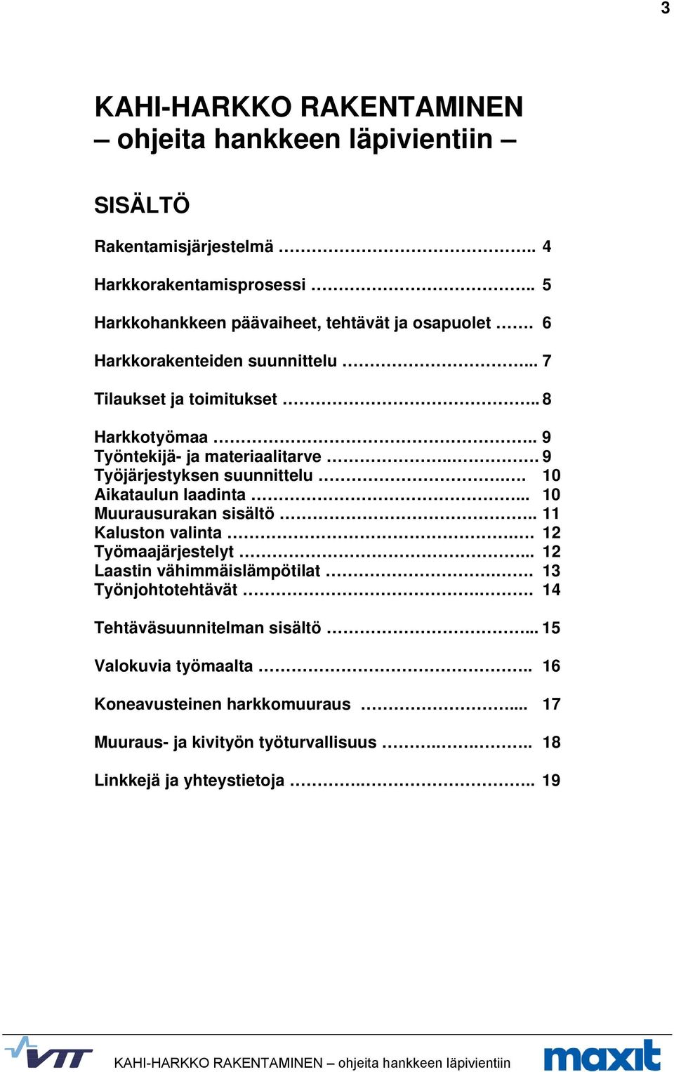 . 9 Työntekijä- ja materiaalitarve... 9 Työjärjestyksen suunnittelu.. 10 Aikataulun laadinta... 10 Muurausurakan sisältö.. 11 Kaluston valinta.