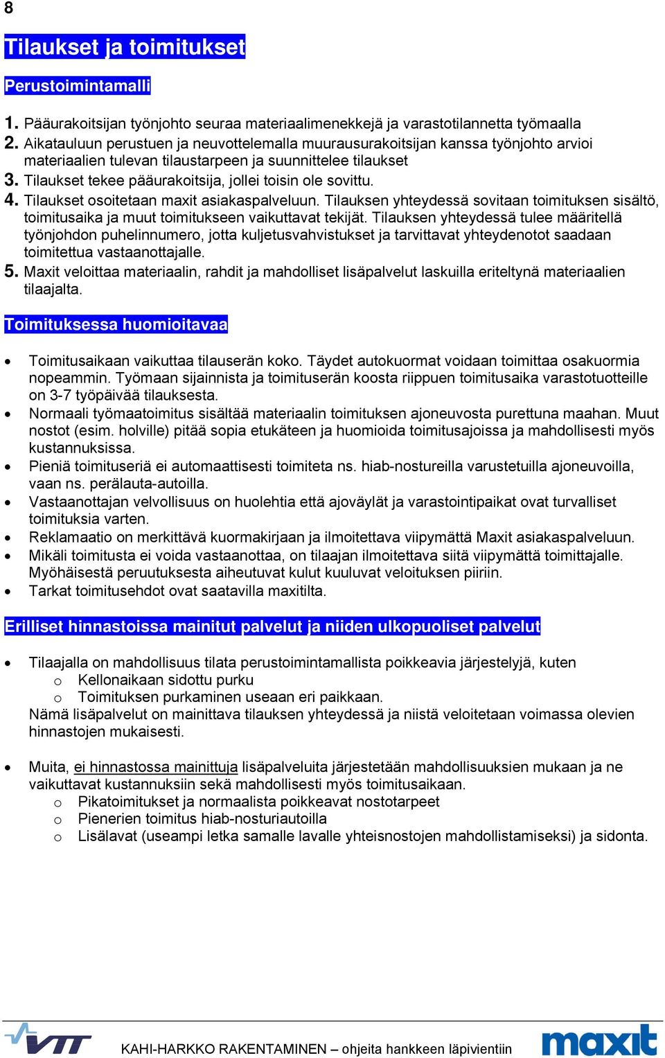 Tilaukset tekee pääurakoitsija, jollei toisin ole sovittu. 4. Tilaukset osoitetaan mait asiakaspalveluun.