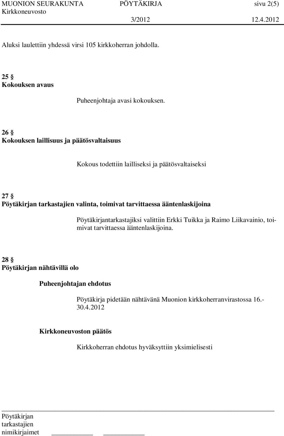 26 Kokouksen laillisuus ja päätösvaltaisuus Kokous todettiin lailliseksi ja päätösvaltaiseksi 27 valinta, toimivat tarvittaessa