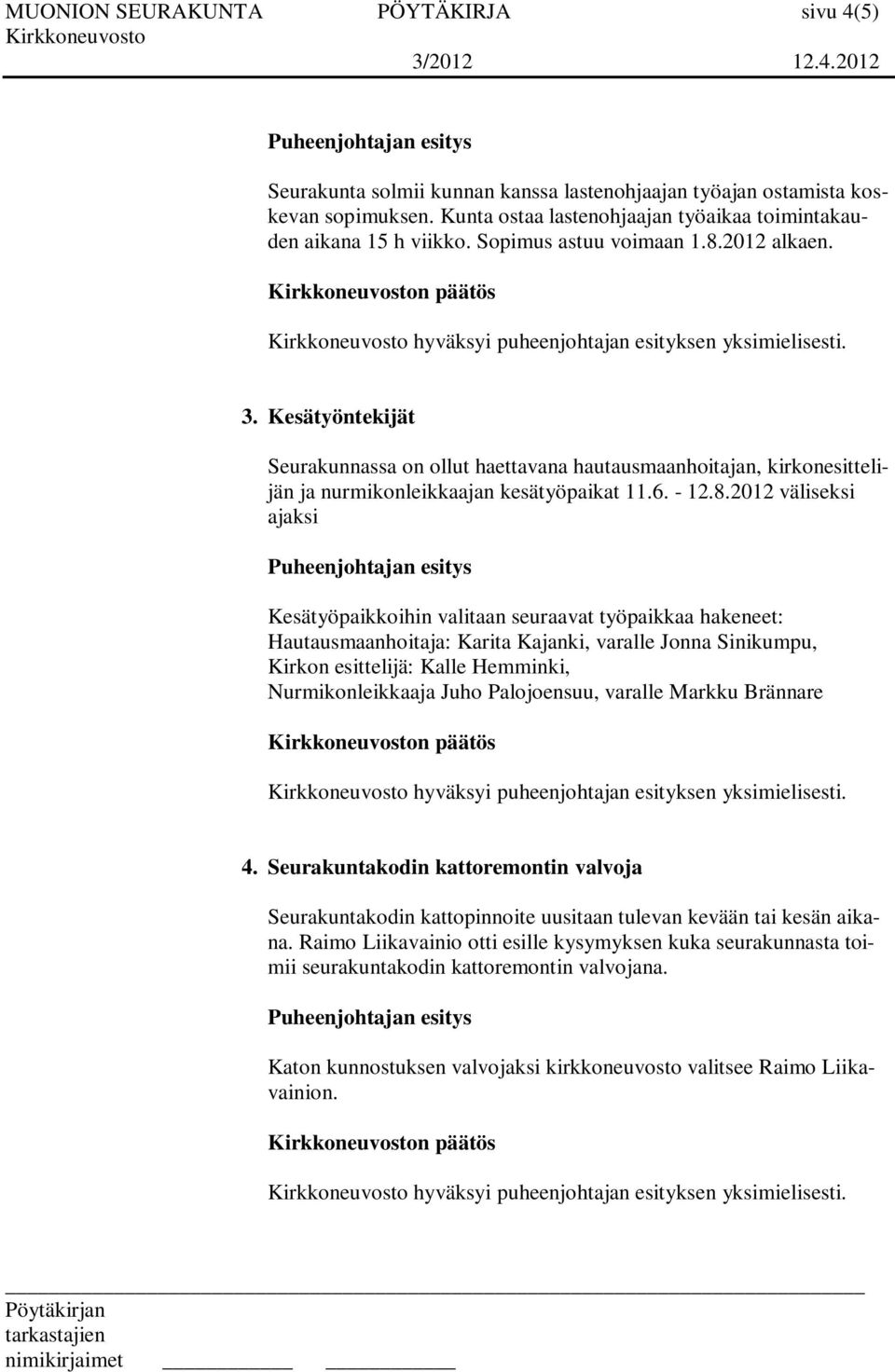 2012 alkaen. 3. Kesätyöntekijät Seurakunnassa on ollut haettavana hautausmaanhoitajan, kirkonesittelijän ja nurmikonleikkaajan kesätyöpaikat 11.6. - 12.8.