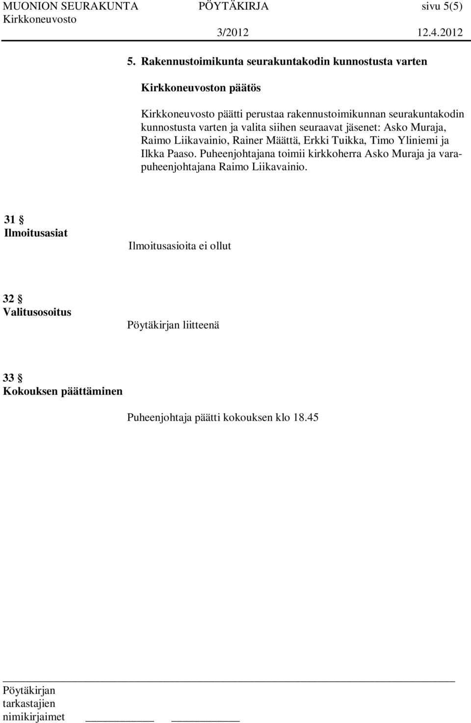 valita siihen seuraavat jäsenet: Asko Muraja, Raimo Liikavainio, Rainer Määttä, Erkki Tuikka, Timo Yliniemi ja Ilkka Paaso.