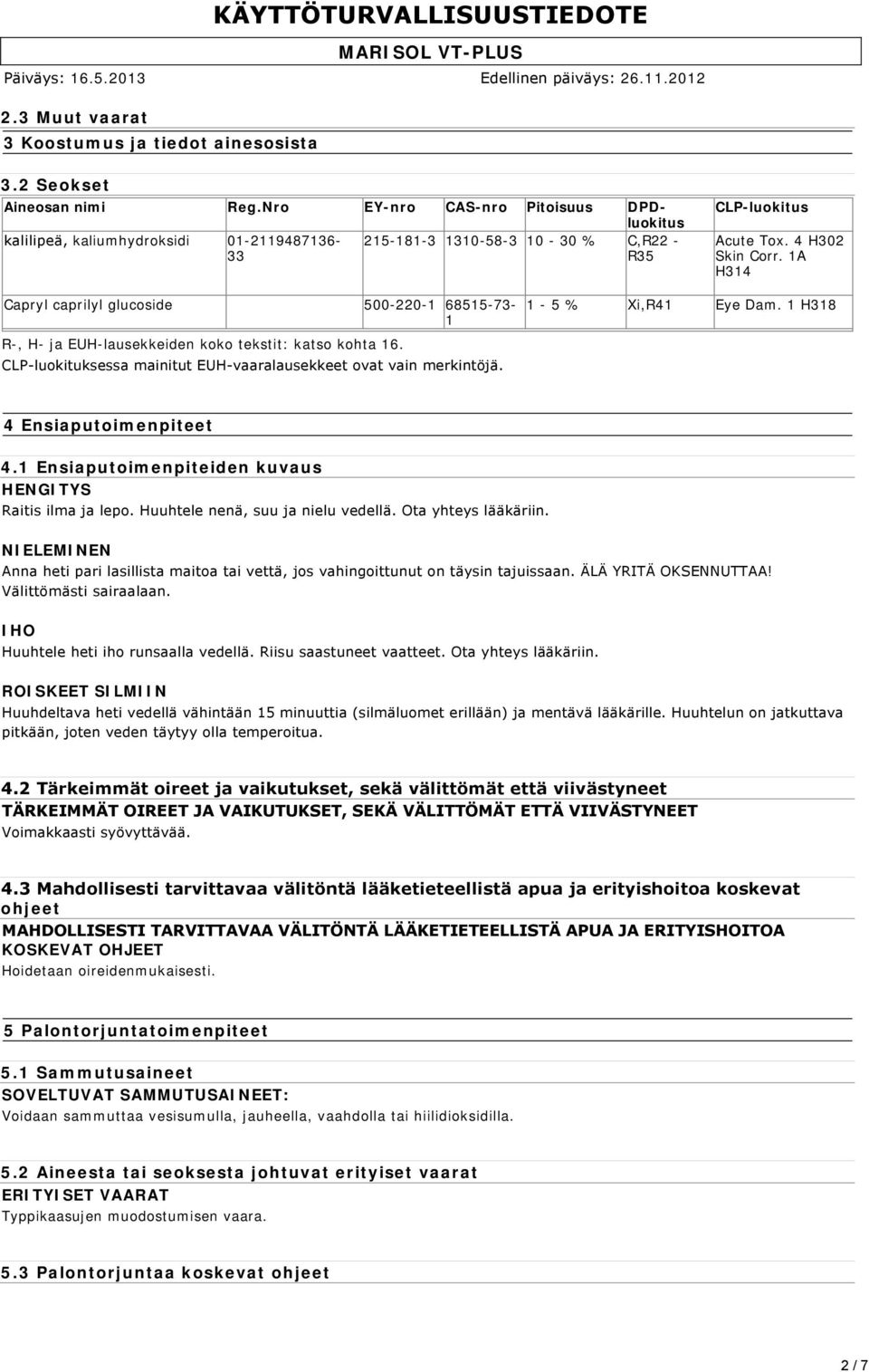 1A H314 Capryl caprilyl glucoside 500-220-1 68515-73- 1 R-, H- ja EUH-lausekkeiden koko tekstit: katso kohta 16. CLP luokituksessa mainitut EUH vaaralausekkeet ovat vain merkintöjä.