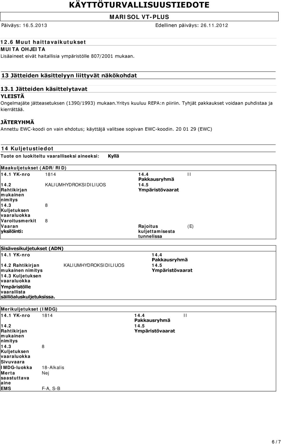 JÄTERYHMÄ Annettu EWC koodi on vain ehdotus; käyttäjä valitsee sopivan EWC koodin. 20 01 29 (EWC) 14 Kuljetustiedot Tuote on luokiteltu vaaralliseksi aineeksi: Kyllä Maakuljetukset (ADR/RID) 14.