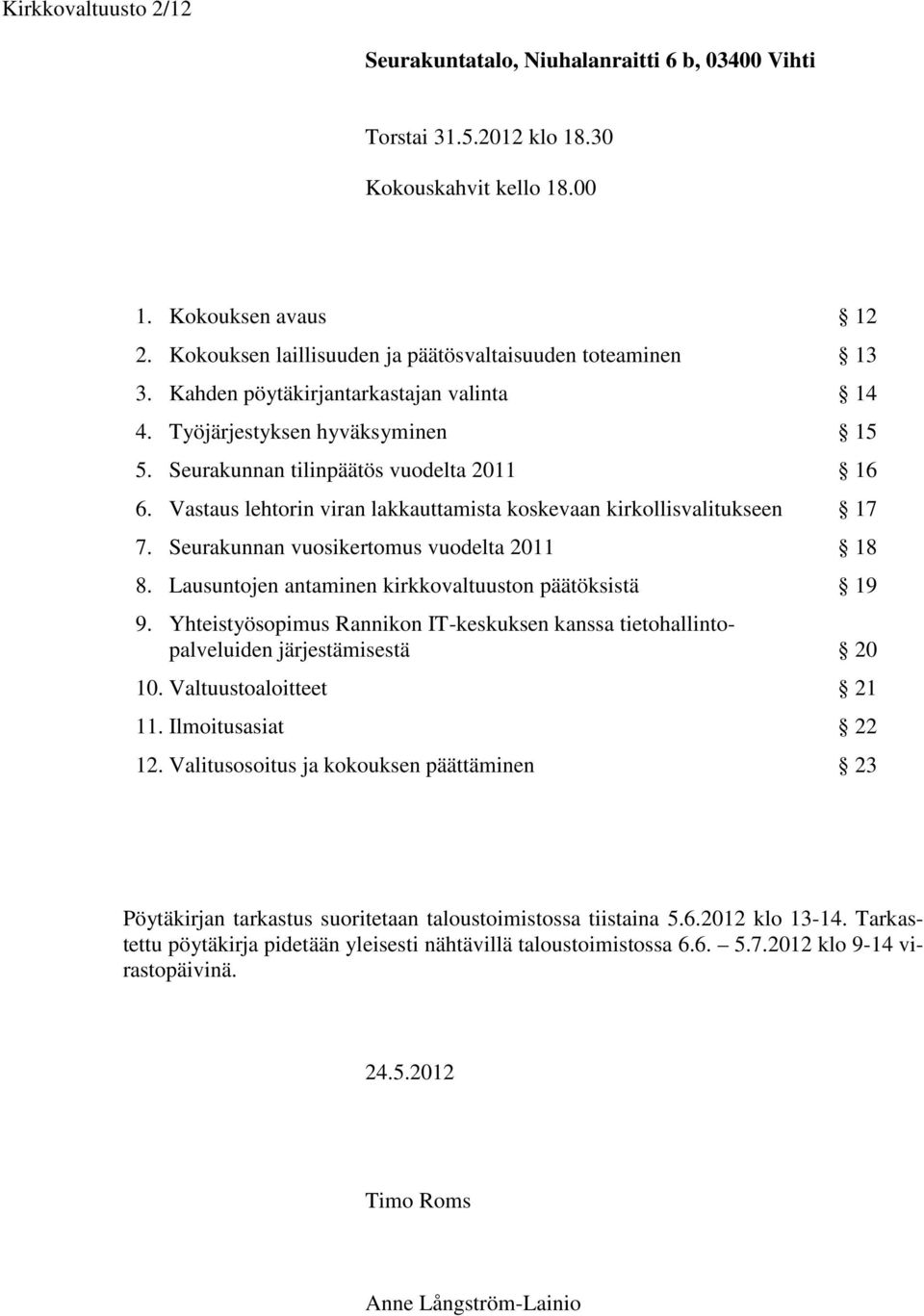 Vastaus lehtorin viran lakkauttamista koskevaan kirkollisvalitukseen 17 7. Seurakunnan vuosikertomus vuodelta 2011 18 8. Lausuntojen antaminen kirkkovaltuuston päätöksistä 19 9.