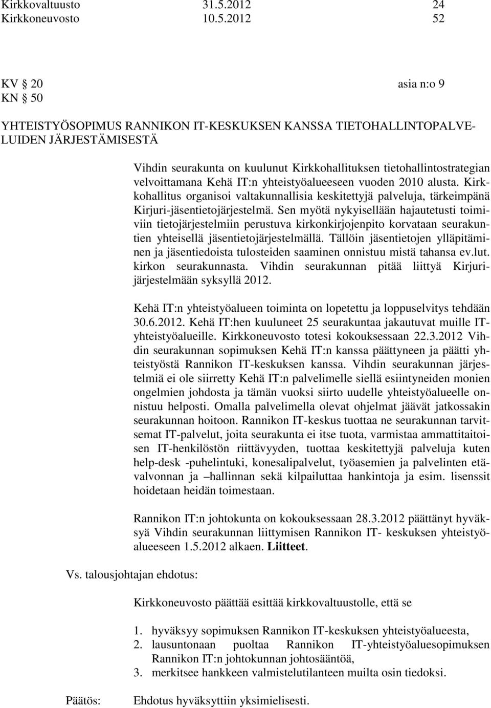 2012 52 KV 20 asia n:o 9 KN 50 YHTEISTYÖSOPIMUS RANNIKON IT-KESKUKSEN KANSSA TIETOHALLINTOPALVE- LUIDEN JÄRJESTÄMISESTÄ Vihdin seurakunta on kuulunut Kirkkohallituksen tietohallintostrategian