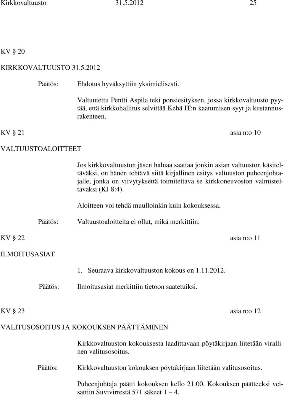 viivytyksettä toimitettava se kirkkoneuvoston valmisteltavaksi (KJ 8:4). Aloitteen voi tehdä muulloinkin kuin kokouksessa. Valtuustoaloitteita ei ollut, mikä merkittiin.