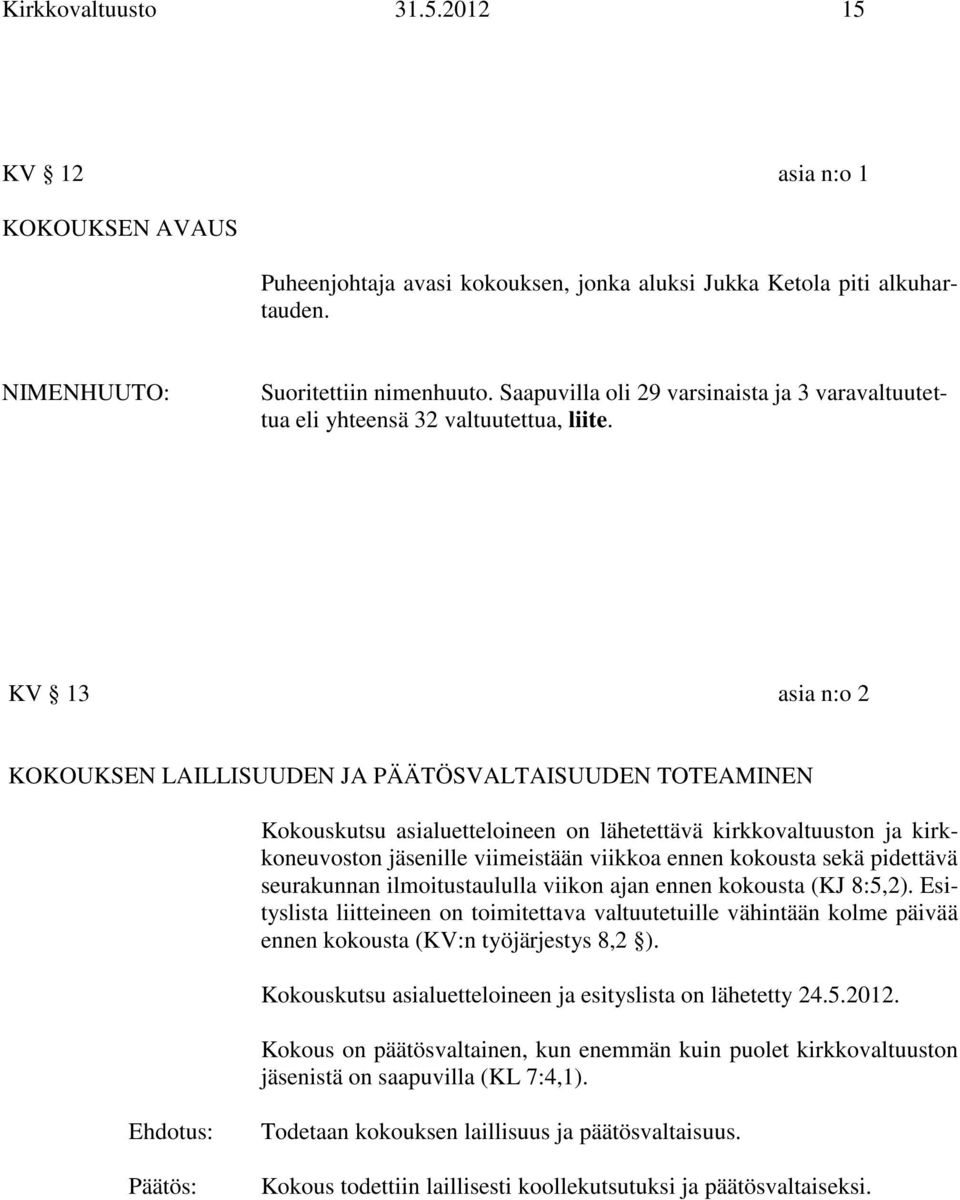 KV 13 asia n:o 2 KOKOUKSEN LAILLISUUDEN JA PÄÄTÖSVALTAISUUDEN TOTEAMINEN Kokouskutsu asialuetteloineen on lähetettävä kirkkovaltuuston ja kirkkoneuvoston jäsenille viimeistään viikkoa ennen kokousta