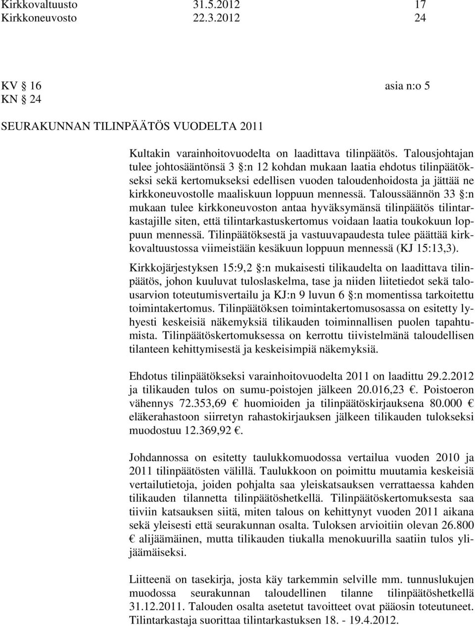 mennessä. Taloussäännön 33 :n mukaan tulee kirkkoneuvoston antaa hyväksymänsä tilinpäätös tilintarkastajille siten, että tilintarkastuskertomus voidaan laatia toukokuun loppuun mennessä.