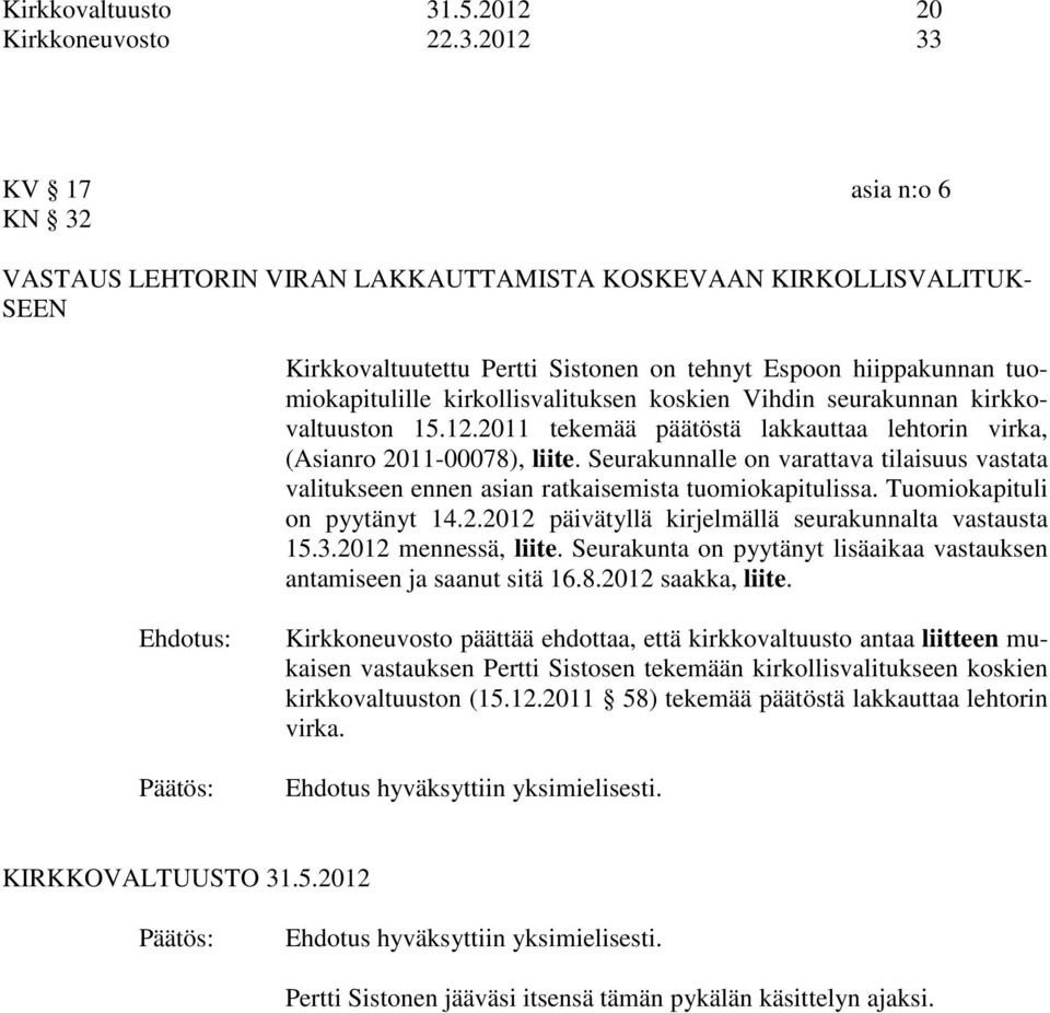 2012 33 KV 17 asia n:o 6 KN 32 VASTAUS LEHTORIN VIRAN LAKKAUTTAMISTA KOSKEVAAN KIRKOLLISVALITUK- SEEN Kirkkovaltuutettu Pertti Sistonen on tehnyt Espoon hiippakunnan tuomiokapitulille