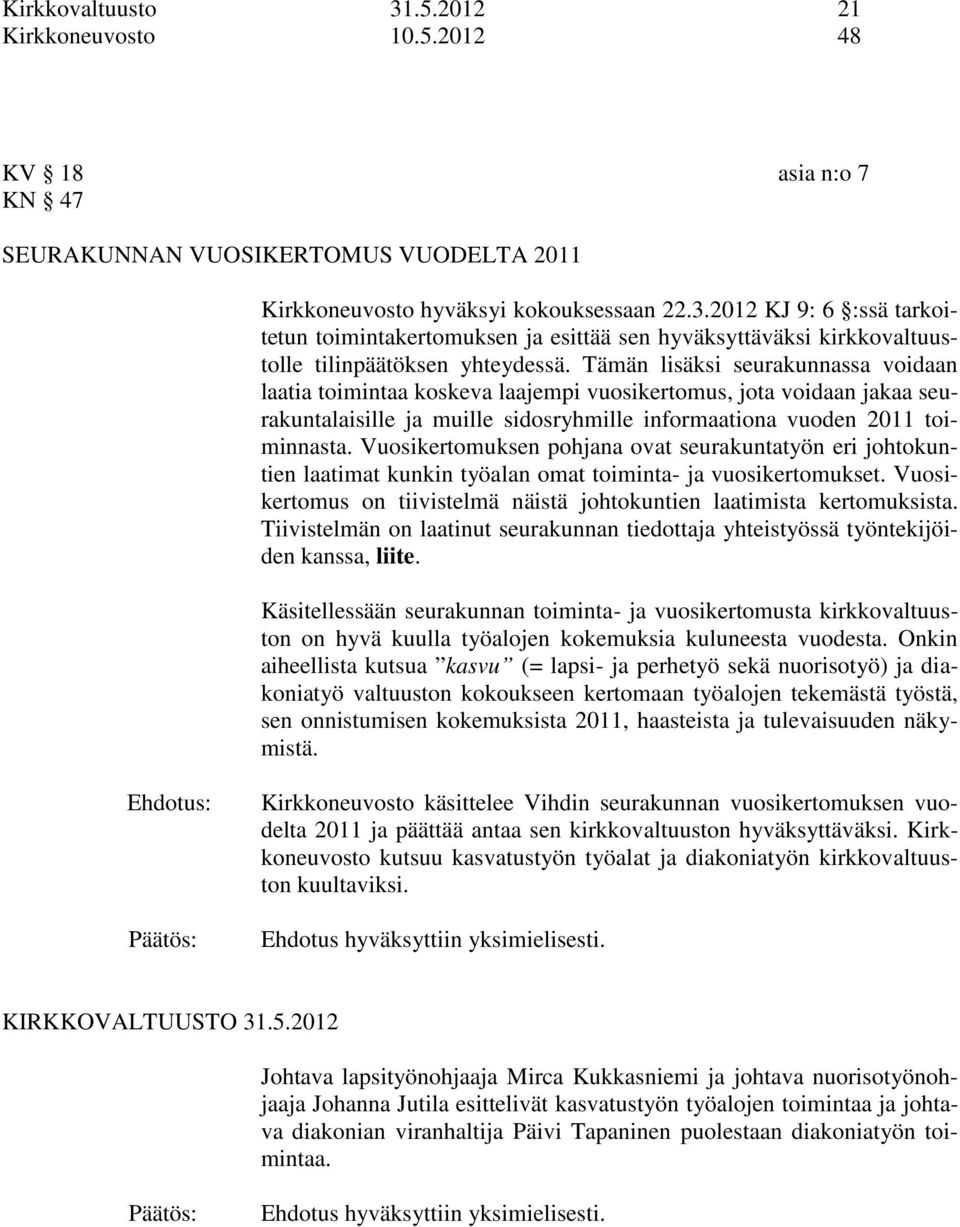 Vuosikertomuksen pohjana ovat seurakuntatyön eri johtokuntien laatimat kunkin työalan omat toiminta- ja vuosikertomukset. Vuosikertomus on tiivistelmä näistä johtokuntien laatimista kertomuksista.