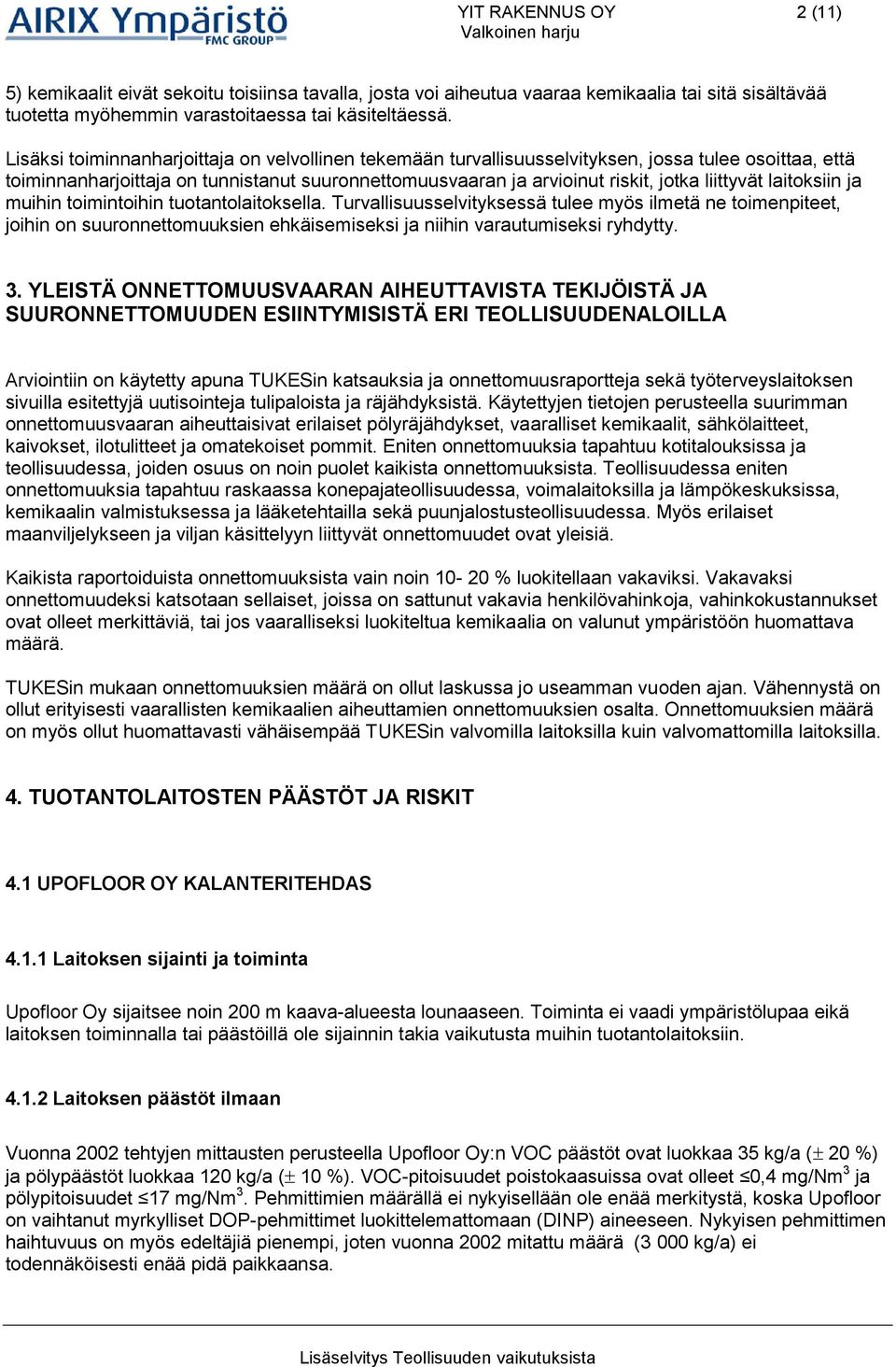 laitosiin ja muihin toimintoihin tuotantolaitosella. Turvallisuusselvitysessä tulee myös ilmetä ne toimenpiteet, joihin on suuronnettomuusien ehäisemisesi ja niihin varautumisesi ryhdytty. 3.