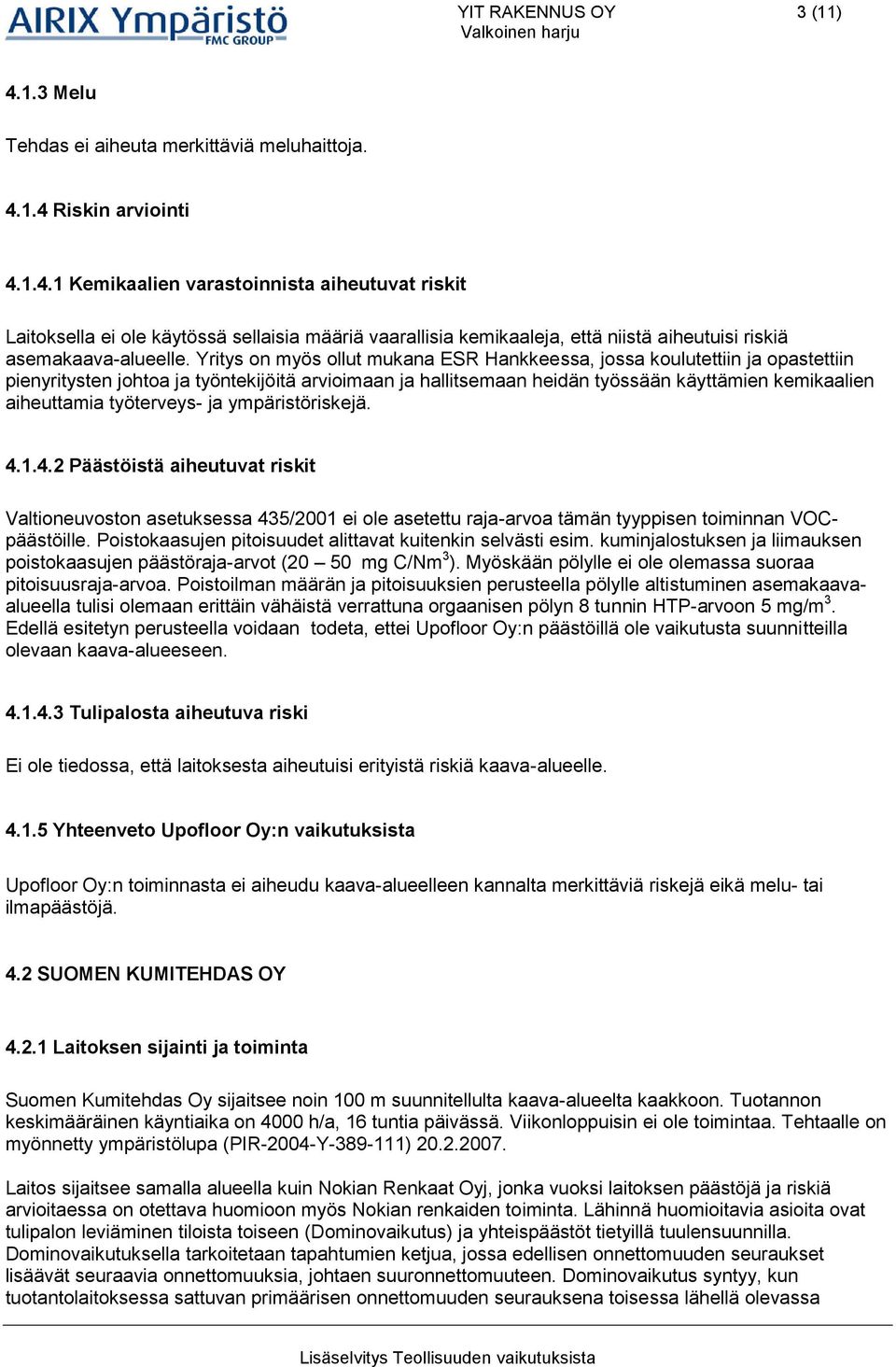 ja ympäristörisejä. 4.1.4.2 Päästöistä aiheutuvat risit Valtioneuvoston asetusessa 435/2001 ei ole asetettu raja-arvoa tämän tyyppisen toiminnan VOCpäästöille.