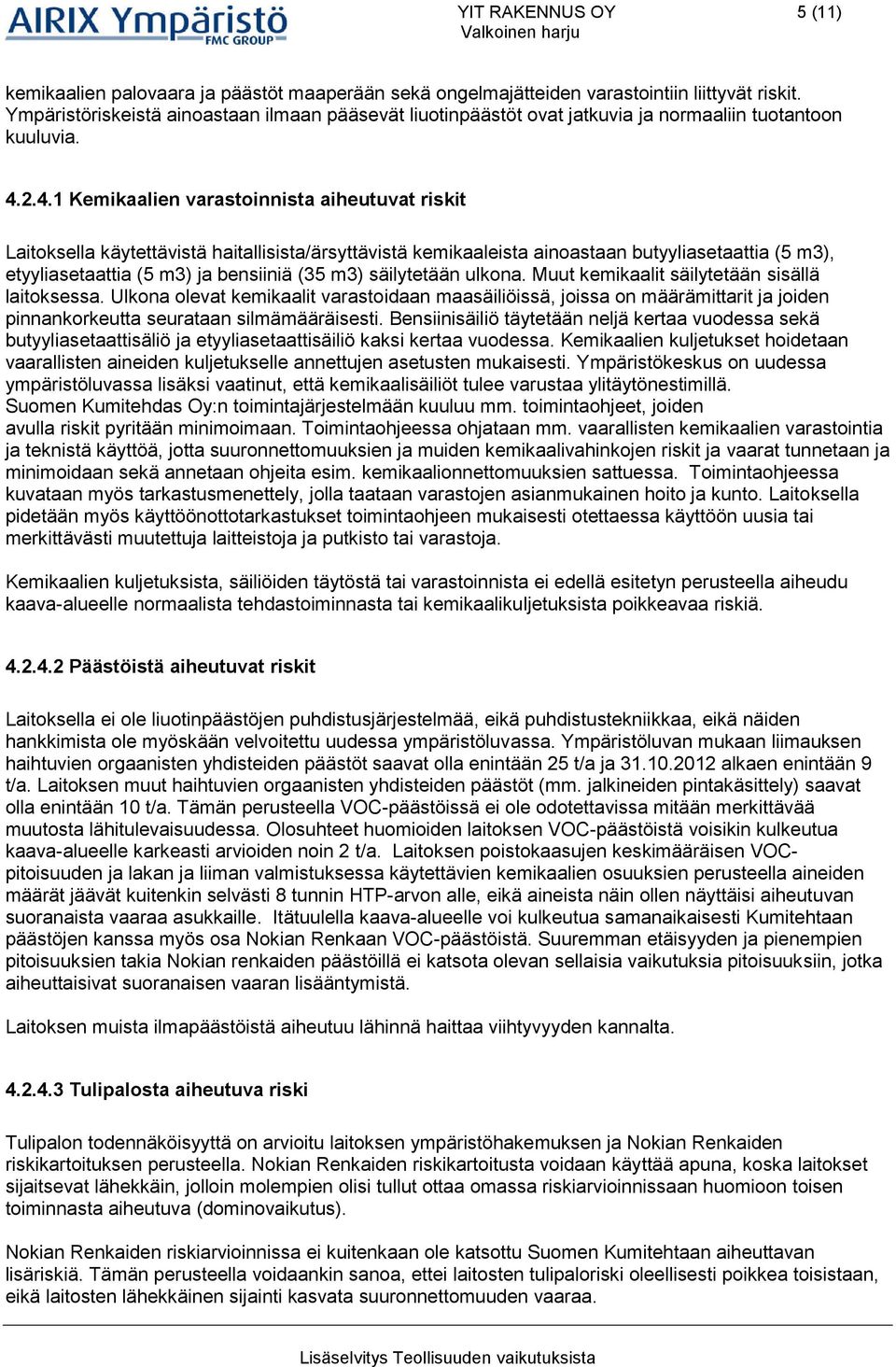 2.4.1 Kemiaalien varastoinnista aiheutuvat risit Laitosella äytettävistä haitallisista/ärsyttävistä emiaaleista ainoastaan butyyliasetaattia (5 m3), etyyliasetaattia (5 m3) ja bensiiniä (35 m3)