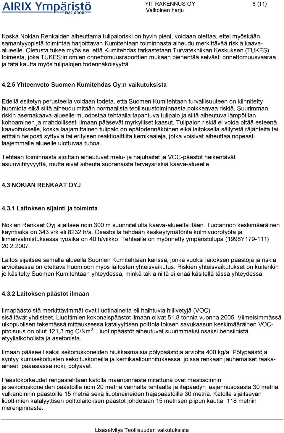 Oletusta tuee myös se, että Kumitehdas tarastetaan Turvateniian Kesusen (TUKES) toimesta, joa TUKES:in omien onnettomuusraporttien muaan pienentää selvästi onnettomuusvaaraa ja tätä autta myös