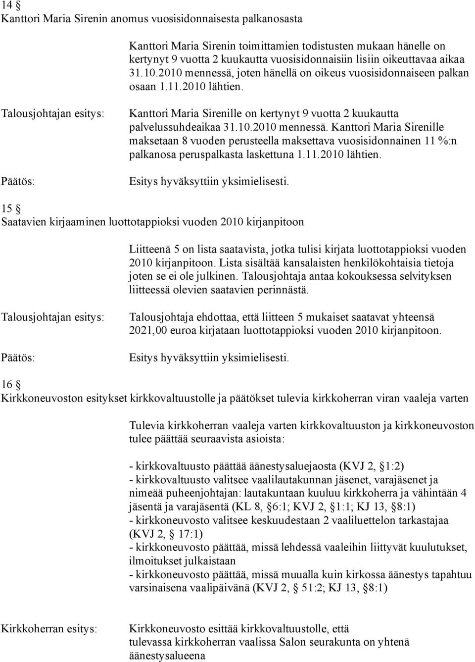 11.2010 lähtien. 15 Saatavien kirjaaminen luottotappioksi vuoden 2010 kirjanpitoon Liitteenä 5 on lista saatavista, jotka tulisi kirjata luottotappioksi vuoden 2010 kirjanpitoon.