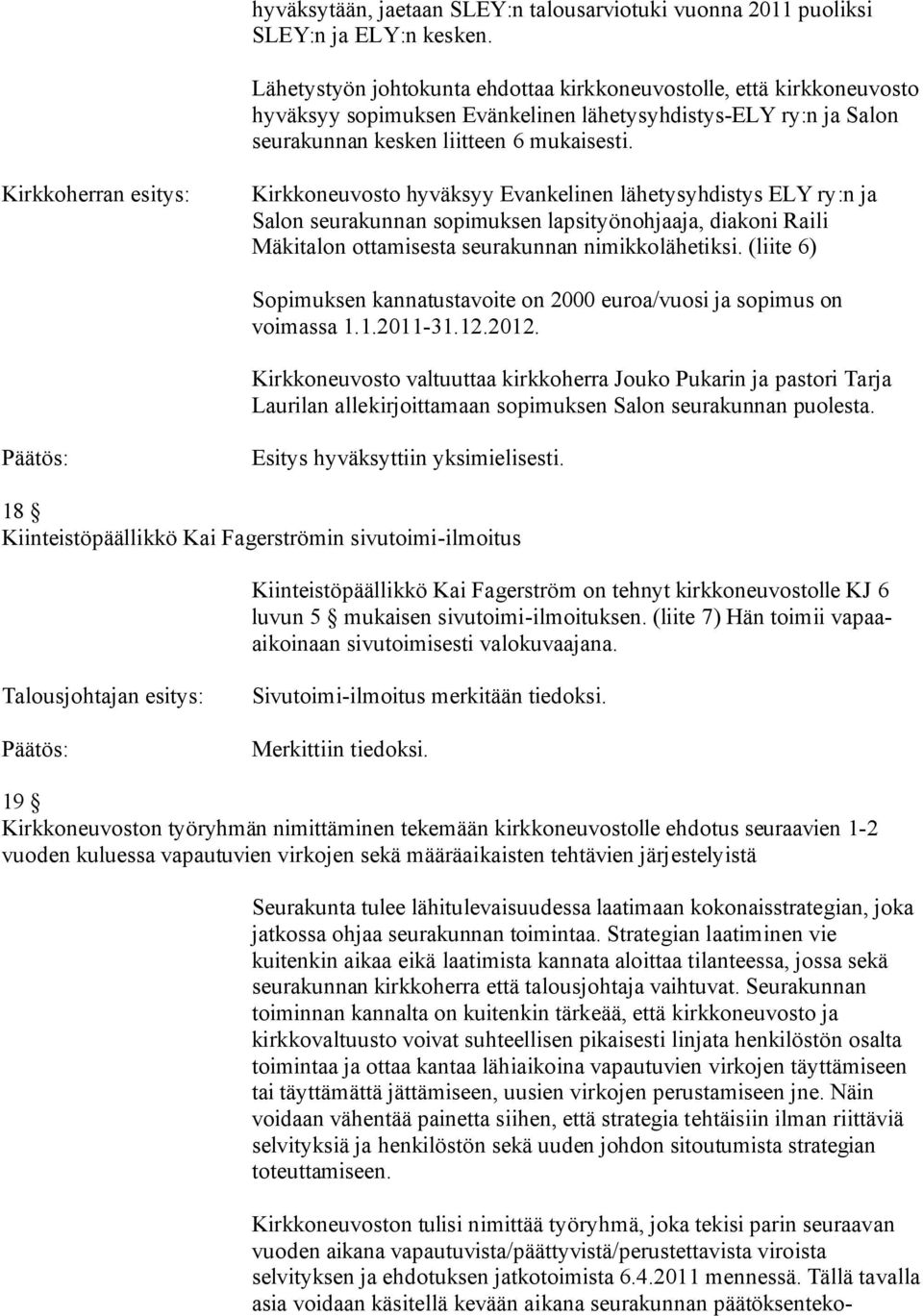 Kirkkoneuvosto hyväksyy Evankelinen lähetysyhdistys ELY ry:n ja Salon seurakunnan sopimuksen lapsityönohjaaja, diakoni Raili Mäkitalon ottamisesta seurakunnan nimikkolähetiksi.