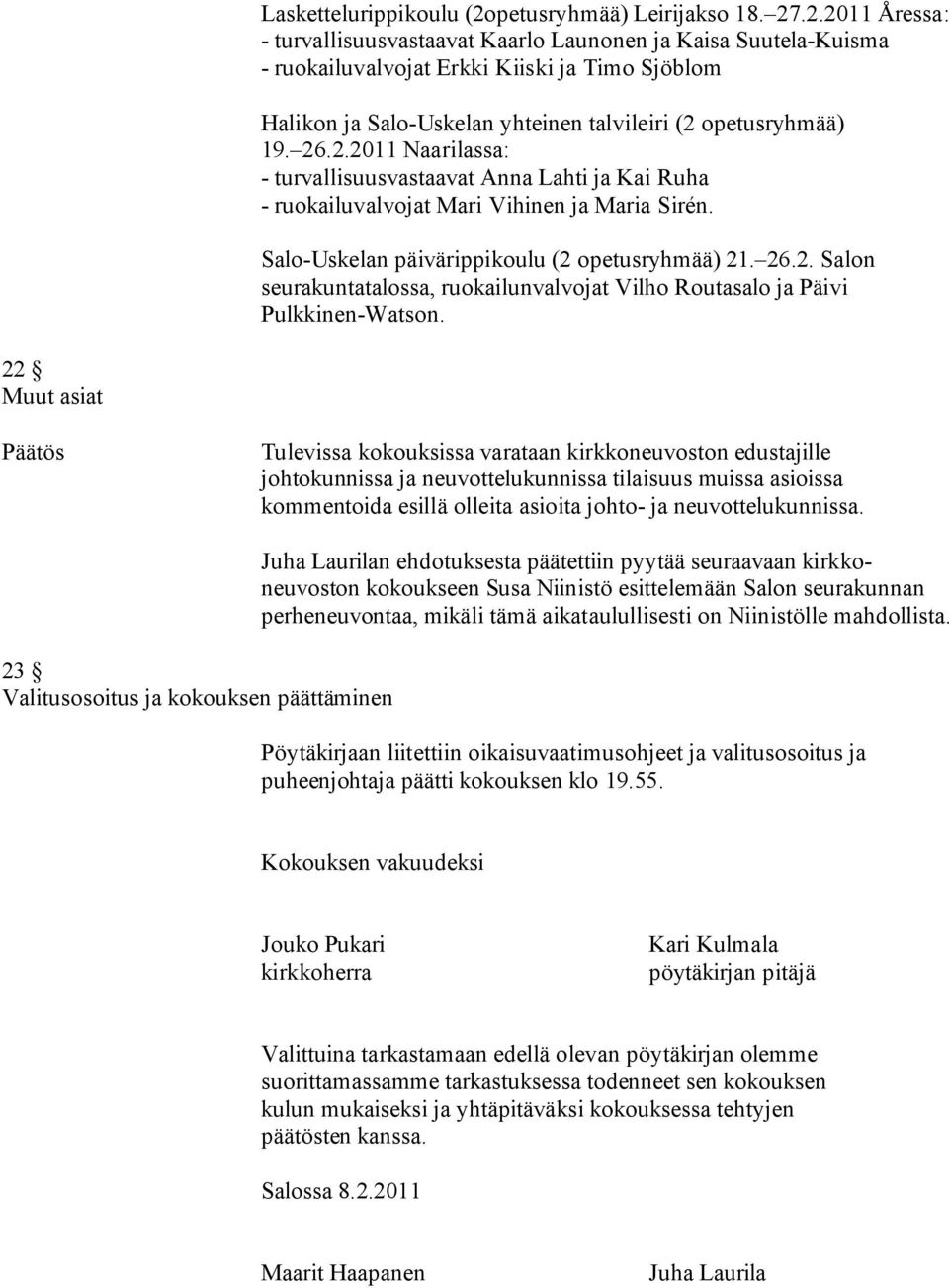 .2.2011 Åressa: - turvallisuusvastaavat Kaarlo Launonen ja Kaisa Suutela-Kuisma - ruokailuvalvojat Erkki Kiiski ja Timo Sjöblom Halikon ja Salo-Uskelan yhteinen talvileiri (2 opetusryhmää) 19. 26.2.2011 Naarilassa: - turvallisuusvastaavat Anna Lahti ja Kai Ruha - ruokailuvalvojat Mari Vihinen ja Maria Sirén.