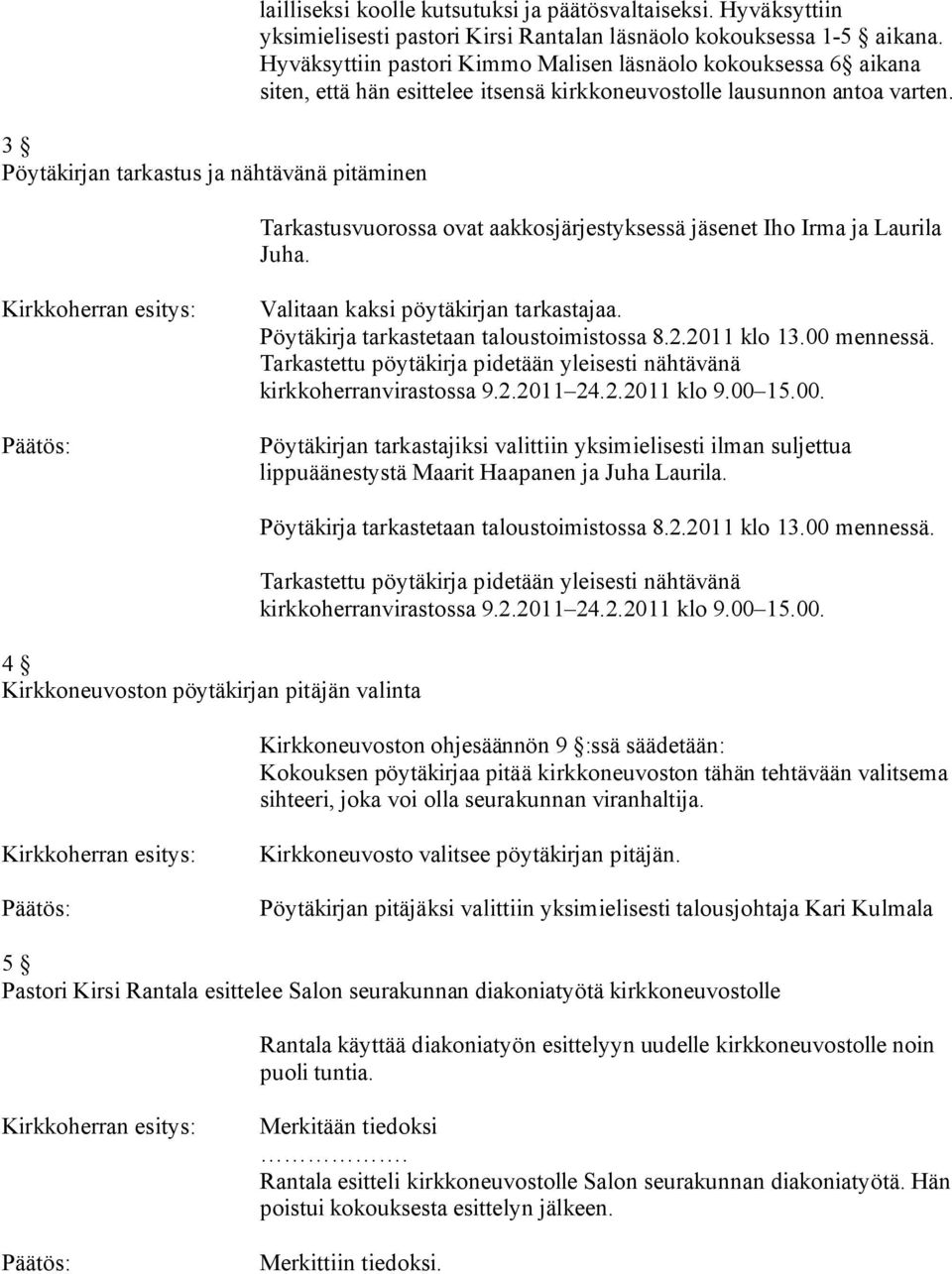 Tarkastusvuorossa ovat aakkosjärjestyksessä jäsenet Iho Irma ja Laurila Juha. Valitaan kaksi pöytäkirjan tarkastajaa. Pöytäkirja tarkastetaan taloustoimistossa 8.2.2011 klo 13.00 mennessä.