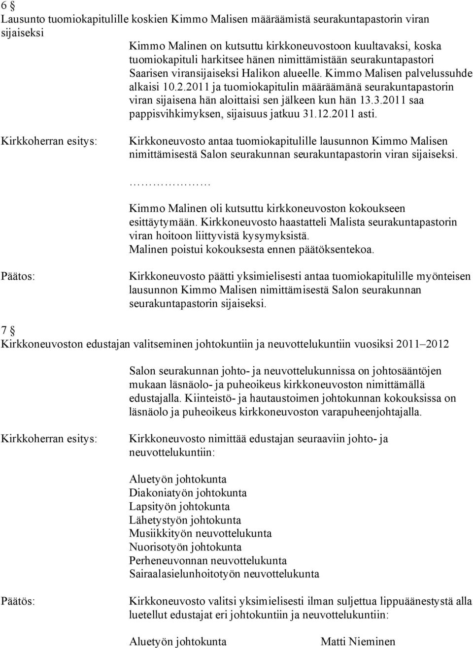 2011 ja tuomiokapitulin määräämänä seurakuntapastorin viran sijaisena hän aloittaisi sen jälkeen kun hän 13.3.2011 saa pappisvihkimyksen, sijaisuus jatkuu 31.12.2011 asti.