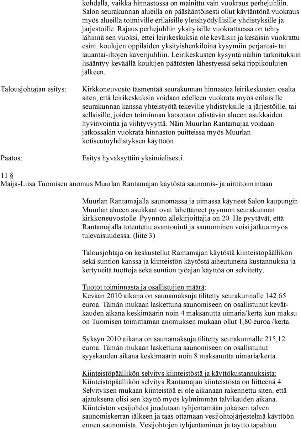 Rajaus perhejuhliin yksityisille vuokrattaessa on tehty lähinnä sen vuoksi, ettei leirikeskuksia ole keväisin ja kesäisin vuokrattu esim.