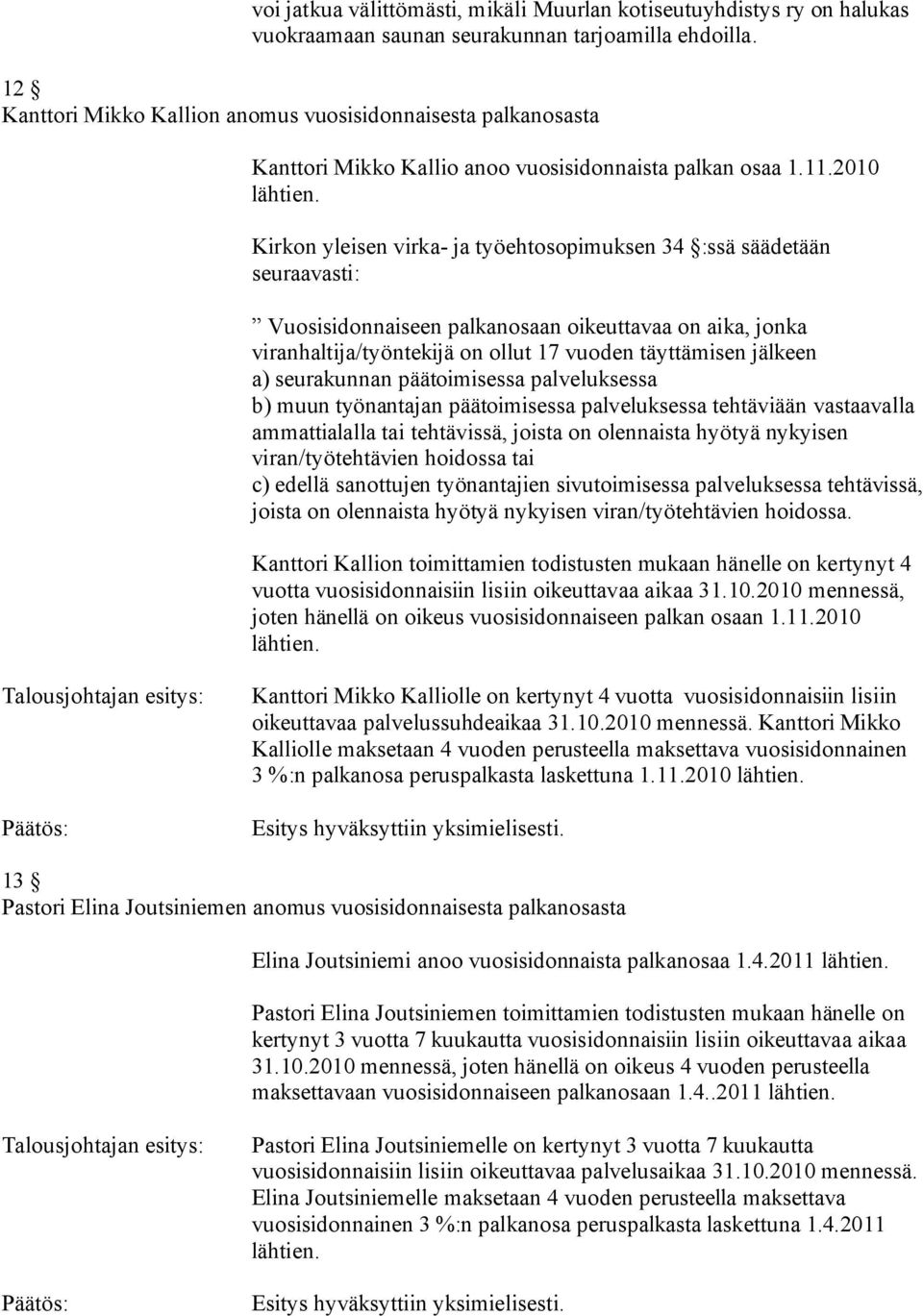 Kirkon yleisen virka- ja työehtosopimuksen 34 :ssä säädetään seuraavasti: Vuosisidonnaiseen palkanosaan oikeuttavaa on aika, jonka viranhaltija/työntekijä on ollut 17 vuoden täyttämisen jälkeen a)