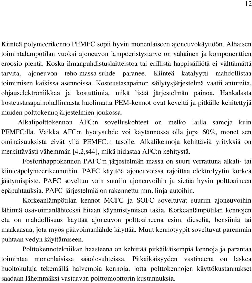 Kosteustasapainon säilytysjärjestelmä vaatii antureita, ohjauselektroniikkaa ja kostuttimia, mikä lisää järjestelmän painoa.