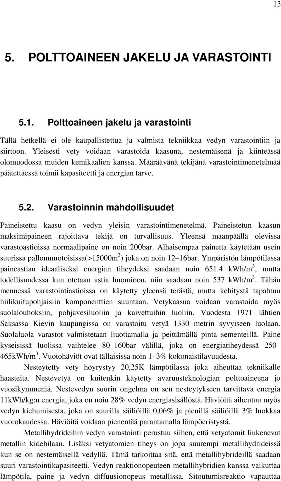 Määräävänä tekijänä varastointimenetelmää päätettäessä toimii kapasiteetti ja energian tarve. 5.2. Varastoinnin mahdollisuudet Paineistettu kaasu on vedyn yleisin varastointimenetelmä.