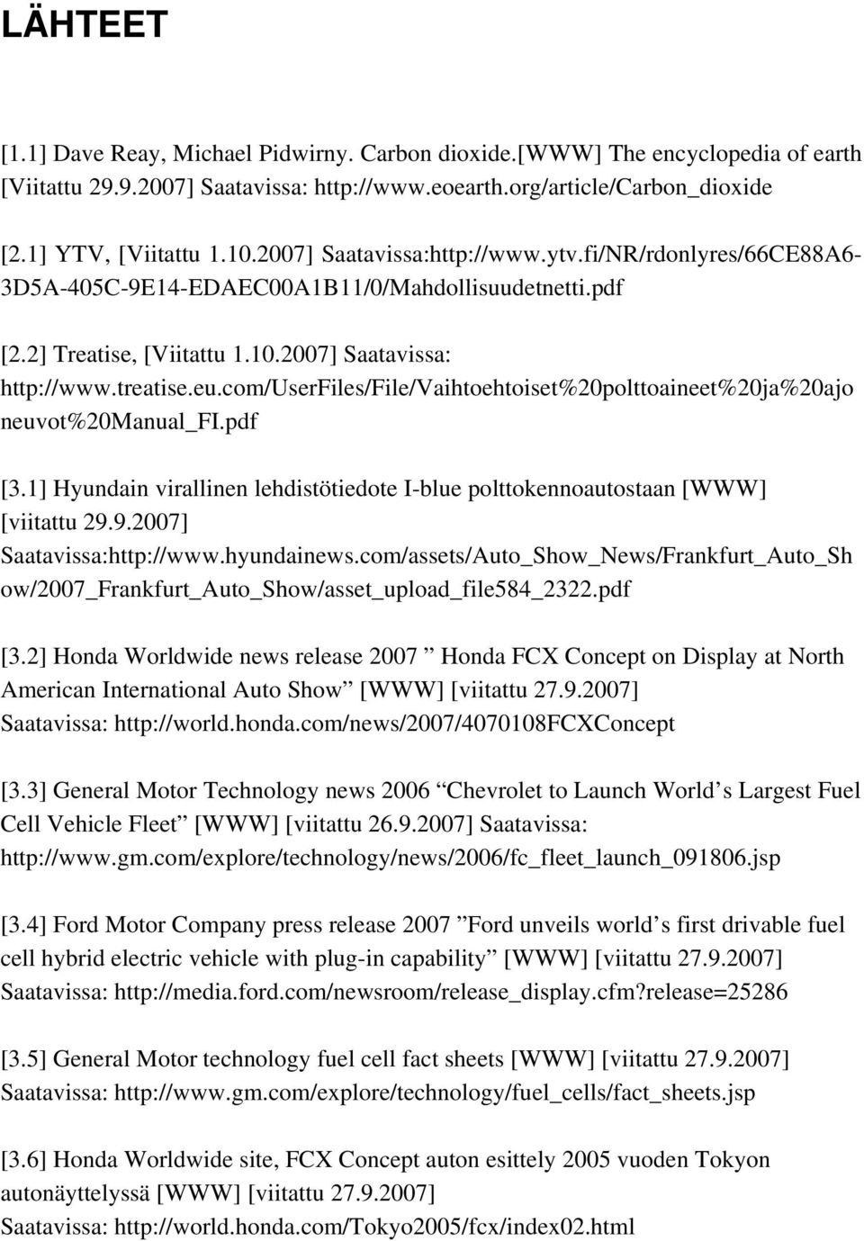 com/userfiles/file/vaihtoehtoiset%20polttoaineet%20ja%20ajo neuvot%20manual_fi.pdf [3.1] Hyundain virallinen lehdistötiedote I-blue polttokennoautostaan [WWW] [viitattu 29.9.2007] Saatavissa:http://www.