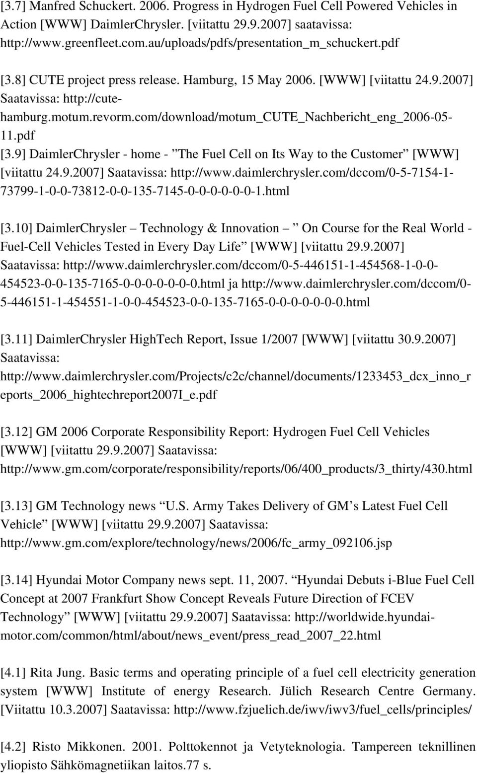 com/download/motum_cute_nachbericht_eng_2006-05- 11.pdf [3.9] DaimlerChrysler - home - The Fuel Cell on Its Way to the Customer [WWW] [viitattu 24.9.2007] Saatavissa: http://www.daimlerchrysler.