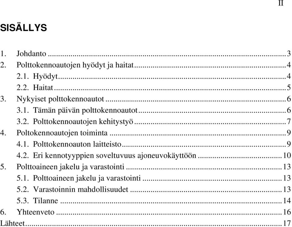 Poltokennoautojen toiminta...9 4.1. Polttokennoauton laitteisto...9 4.2. Eri kennotyyppien soveltuvuus ajoneuvokäyttöön...10 5.