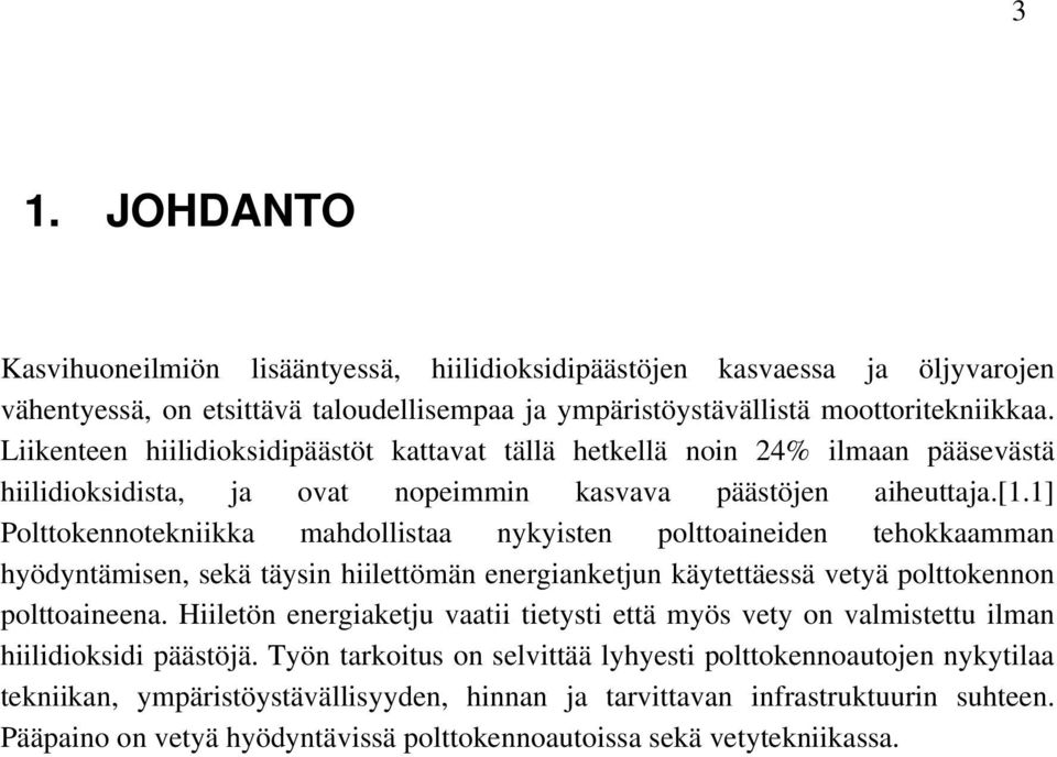 1] Polttokennotekniikka mahdollistaa nykyisten polttoaineiden tehokkaamman hyödyntämisen, sekä täysin hiilettömän energianketjun käytettäessä vetyä polttokennon polttoaineena.