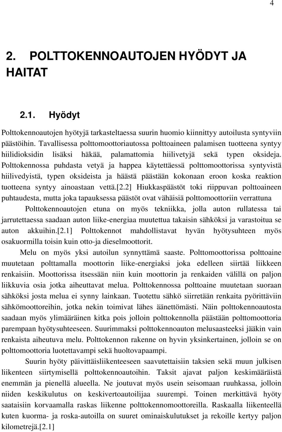 Polttokennossa puhdasta vetyä ja happea käytettäessä polttomoottorissa syntyvistä hiilivedyistä, typen oksideista ja häästä päästään kokonaan eroon koska reaktion tuotteena syntyy ainoastaan vettä.[2.