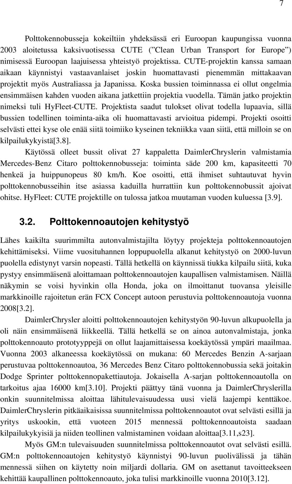 Koska bussien toiminnassa ei ollut ongelmia ensimmäisen kahden vuoden aikana jatkettiin projektia vuodella. Tämän jatko projektin nimeksi tuli HyFleet-CUTE.