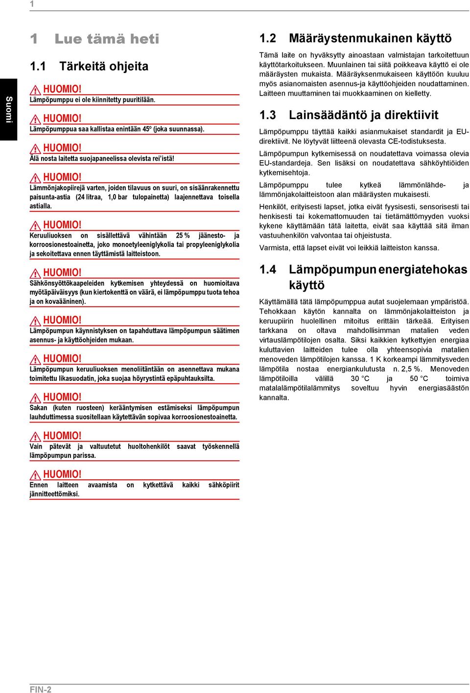 Keruuliuoksen on sisällettävä vähintään 25 % jäänesto- ja korroosionestoainetta, joko monoetyleeniglykolia tai propyleeniglykolia ja sekoitettava ennen täyttämistä laitteistoon.