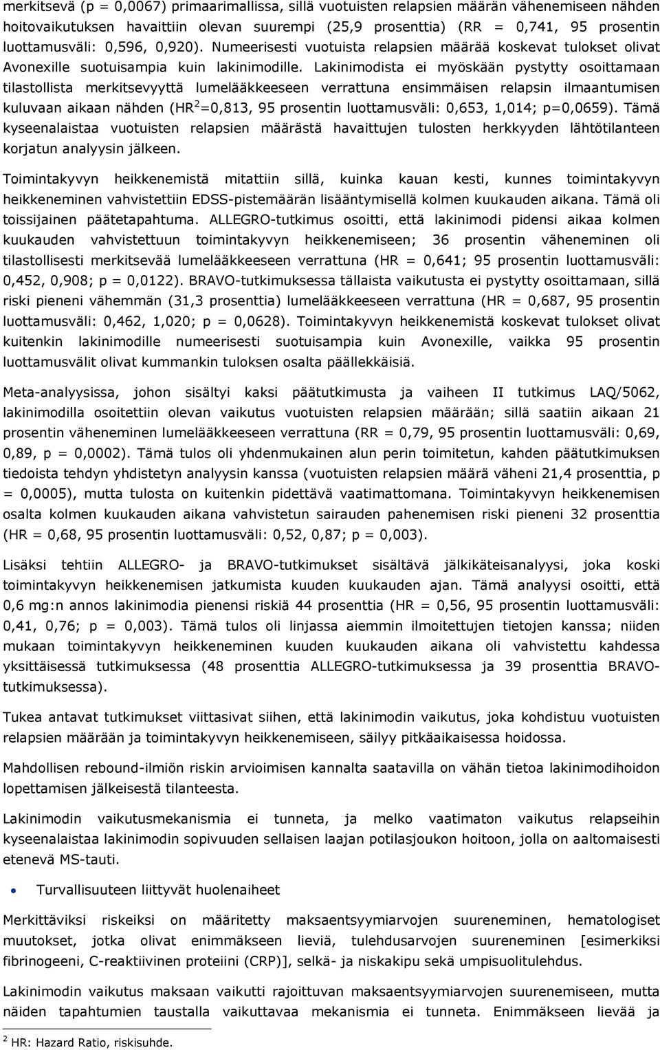 Lakinimodista ei myöskään pystytty osoittamaan tilastollista merkitsevyyttä lumelääkkeeseen verrattuna ensimmäisen relapsin ilmaantumisen kuluvaan aikaan nähden (HR 2 =0,813, 95 prosentin