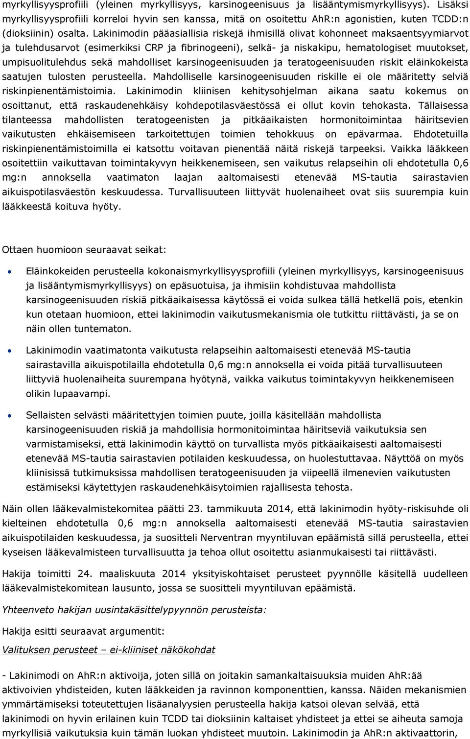 Lakinimodin pääasiallisia riskejä ihmisillä olivat kohonneet maksaentsyymiarvot ja tulehdusarvot (esimerkiksi CRP ja fibrinogeeni), selkä- ja niskakipu, hematologiset muutokset, umpisuolitulehdus