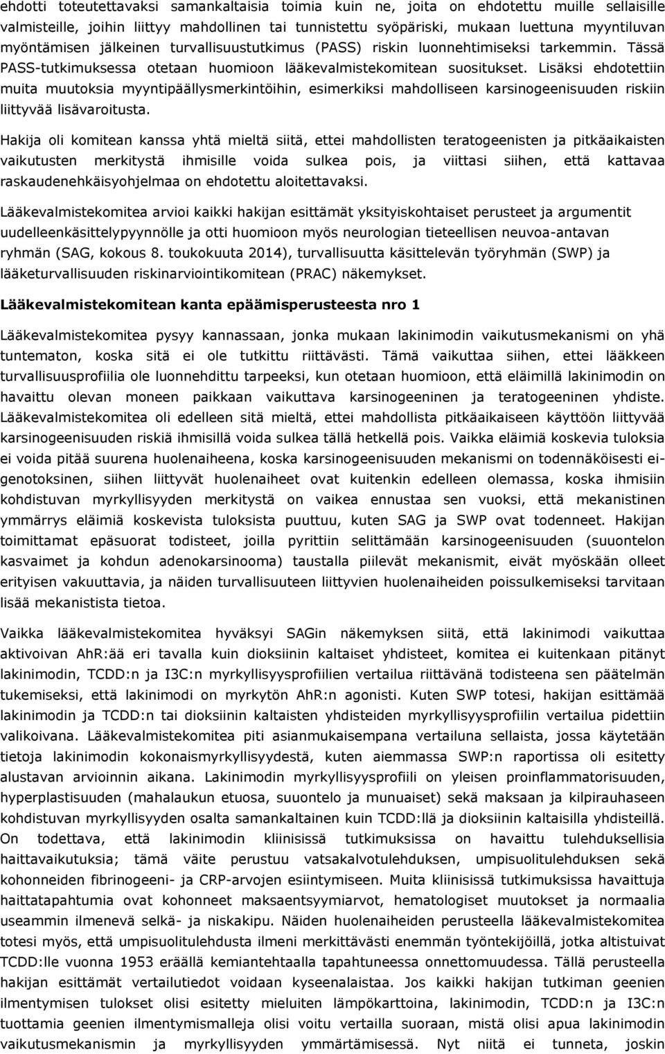 Lisäksi ehdotettiin muita muutoksia myyntipäällysmerkintöihin, esimerkiksi mahdolliseen karsinogeenisuuden riskiin liittyvää lisävaroitusta.