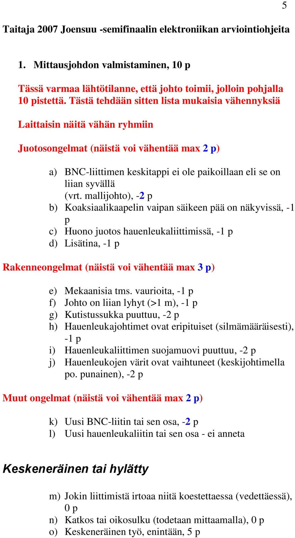 mallijohto), -2 p b) Koaksiaalikaapelin vaipan säikeen pää on näkyvissä, -1 p c) Huono juotos hauenleukaliittimissä, -1 p d) Lisätina, -1 p Rakenneongelmat (näistä voi vähentää max 3 p) e) Mekaanisia